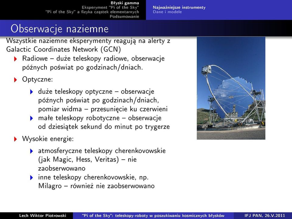 Optyczne: du»e teleskopy optyczne obserwacje pó¹nych po±wiat po godzinach/dniach, pomiar widma przesuni cie ku czerwieni maªe teleskopy robotyczne