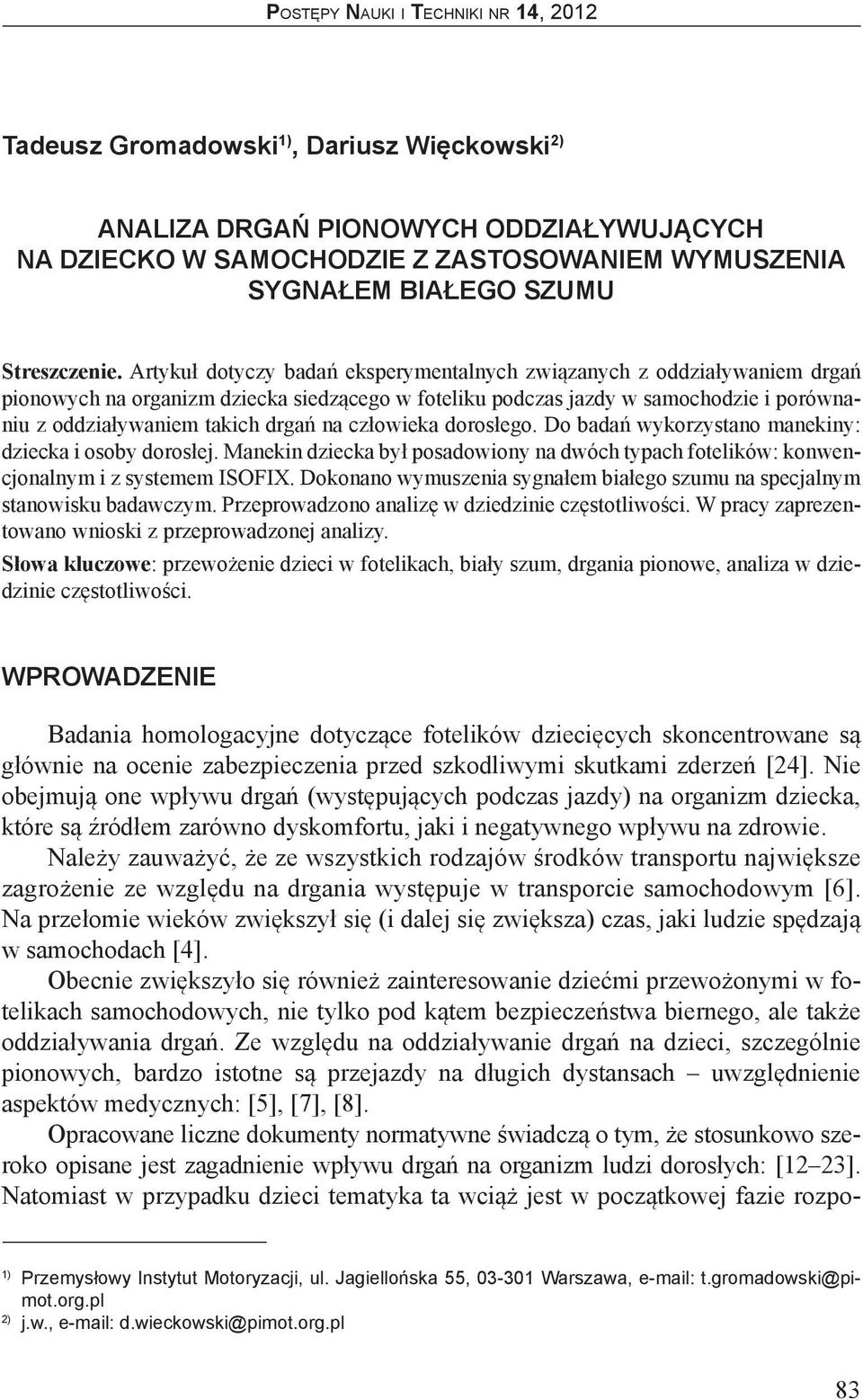 człowieka dorosłego. Do badań wykorzystano manekiny: dziecka i osoby dorosłej. Manekin dziecka był posadowiony na dwóch typach fotelików: konwencjonalnym i z systemem ISOFIX.