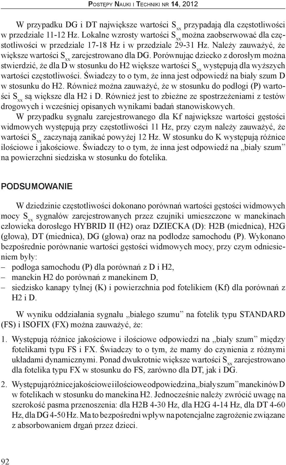 Porównując dziecko z dorosłym można stwierdzić, że dla D w stosunku do H2 większe wartości S xx występują dla wyższych wartości częstotliwości.
