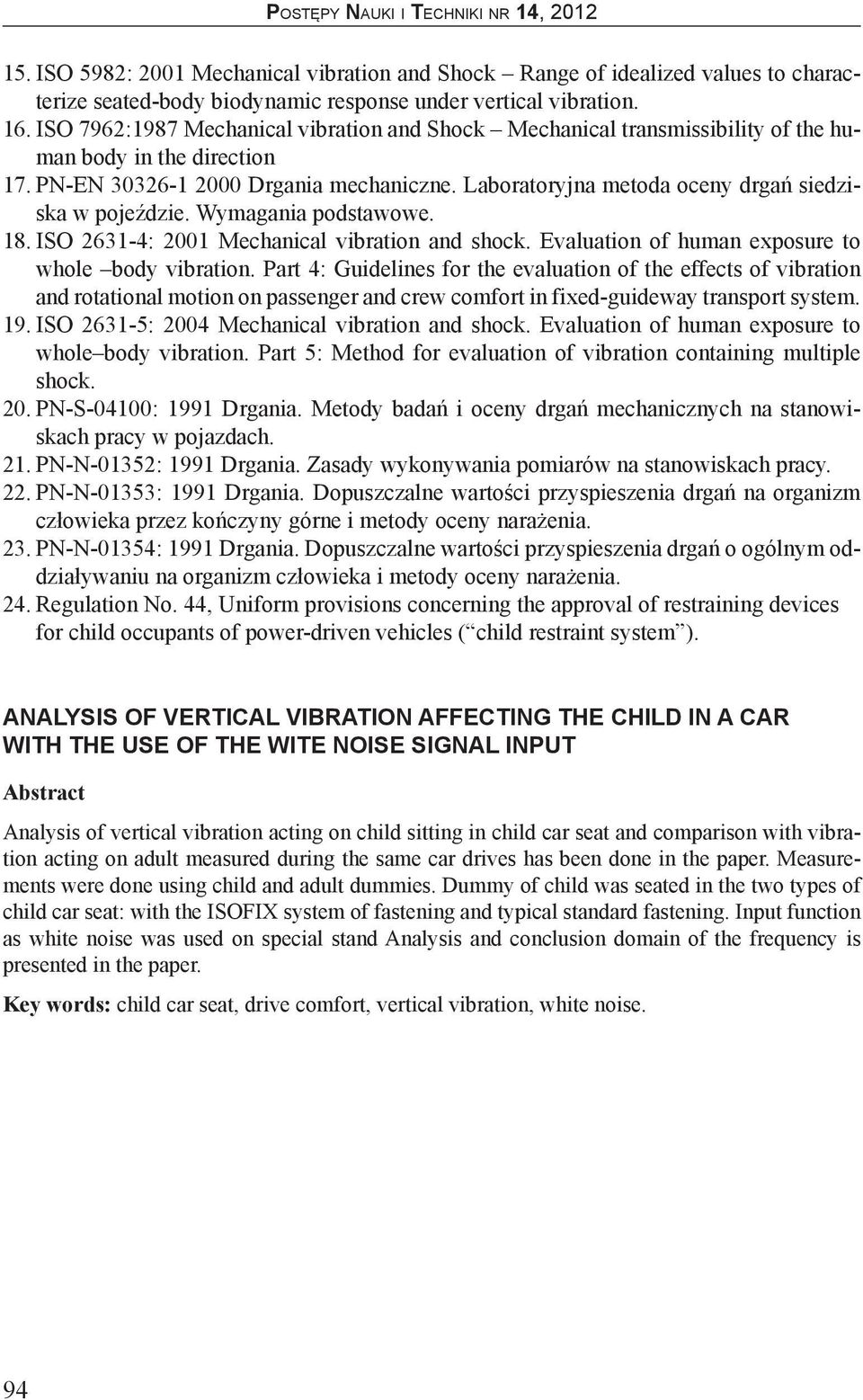 Laboratoryjna metoda oceny drgań siedziska w pojeździe. Wymagania podstawowe. 18. ISO 2631-4: 2001 Mechanical vibration and shock. Evaluation of human exposure to whole body vibration.