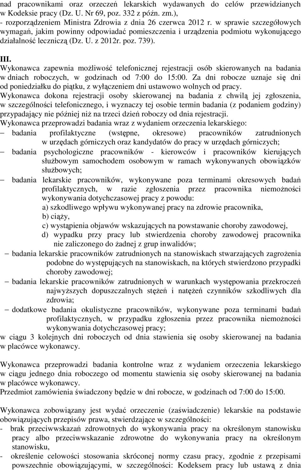 Wykonawca zapewnia możliwość telefonicznej rejestracji osób skierowanych na badania w dniach roboczych, w godzinach od 7:00 do 15:00.