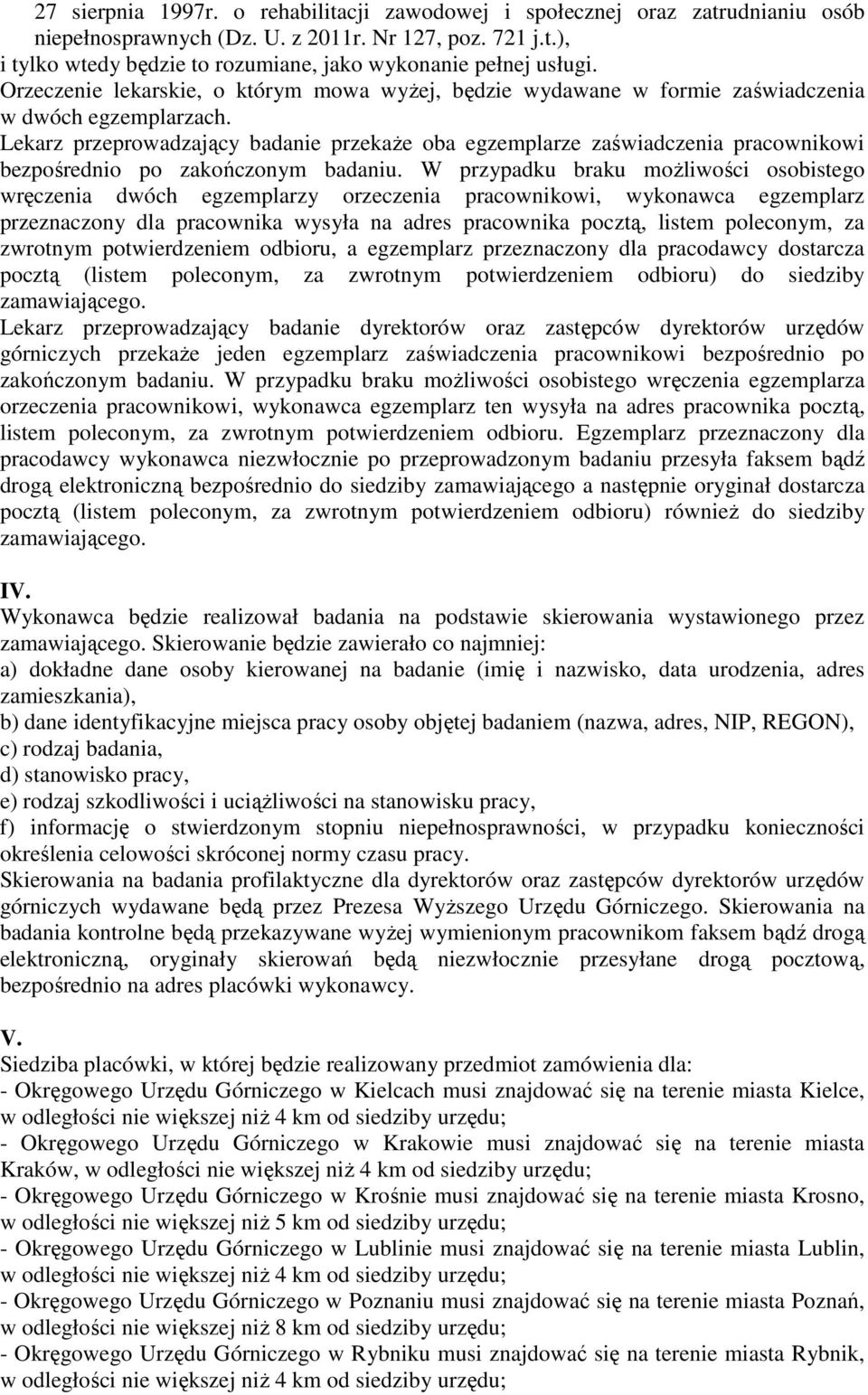 Lekarz przeprowadzający badanie przekaże oba egzemplarze zaświadczenia pracownikowi bezpośrednio po zakończonym badaniu.