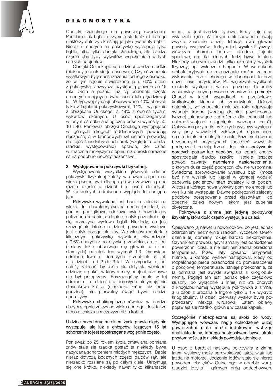 Jednym jest wysi³ek fizyczny i b¹ble, albo tylko obrzêki Quinckego, ale bardzo wówczas choroba bardzo utrudnia zajêcia czêsto oba typy wykwitów wspó³istniej¹ u tych sportowe, co dla m³odych ludzi