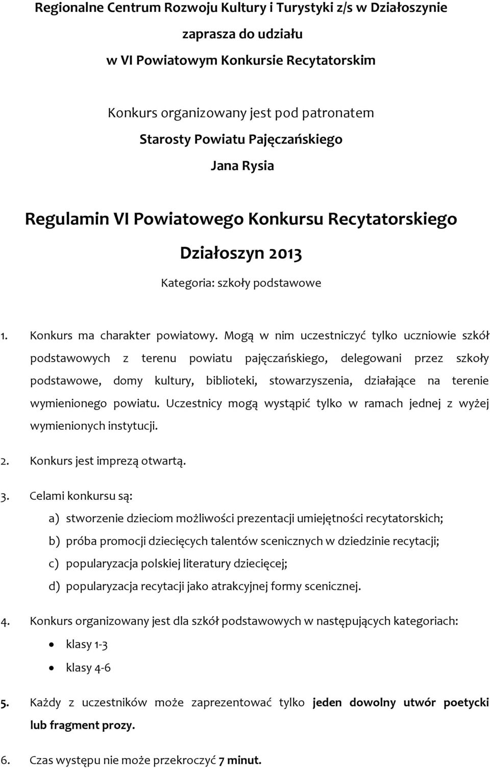 Mogą w nim uczestniczyć tylko uczniowie szkół podstawowych z terenu powiatu pajęczańskiego, delegowani przez szkoły podstawowe, domy kultury, biblioteki, stowarzyszenia, działające na terenie