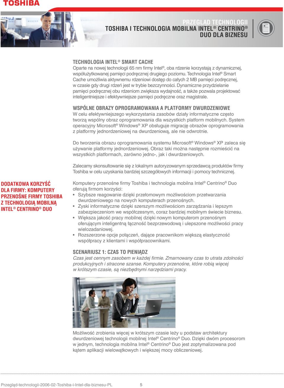 Dynamiczne przydzielanie pamięci podręcznej obu rdzeniom zwiększa wydajność, a także pozwala projektować inteligentniejsze i efektywniejsze pamięci podręczne oraz magistrale.