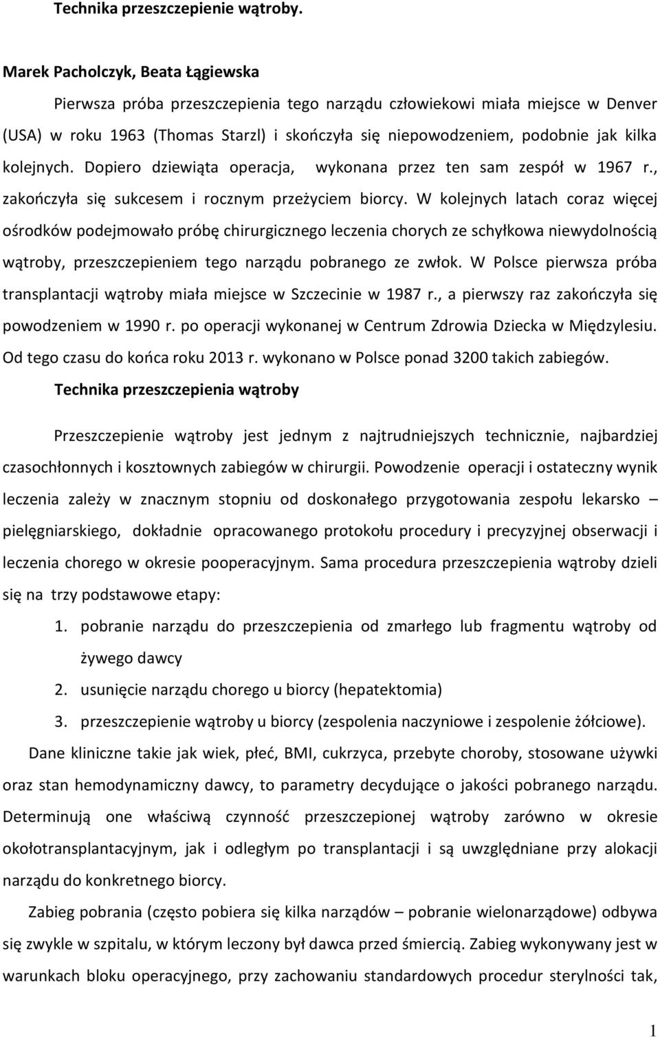 kolejnych. Dopiero dziewiąta operacja, wykonana przez ten sam zespół w 1967 r., zakończyła się sukcesem i rocznym przeżyciem biorcy.