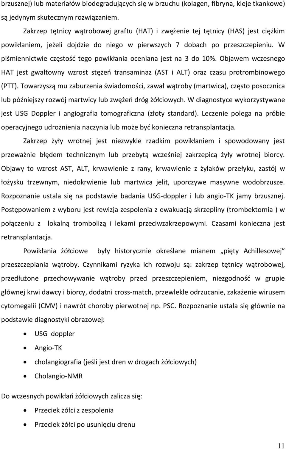 W piśmiennictwie częstość tego powikłania oceniana jest na 3 do 10%. Objawem wczesnego HAT jest gwałtowny wzrost stężeń transaminaz (AST i ALT) oraz czasu protrombinowego (PTT).