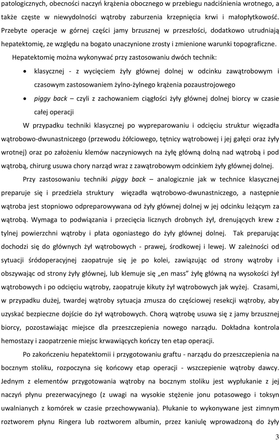 Hepatektomię można wykonywać przy zastosowaniu dwóch technik: klasycznej - z wycięciem żyły głównej dolnej w odcinku zawątrobowym i czasowym zastosowaniem żylno-żylnego krążenia pozaustrojowego piggy