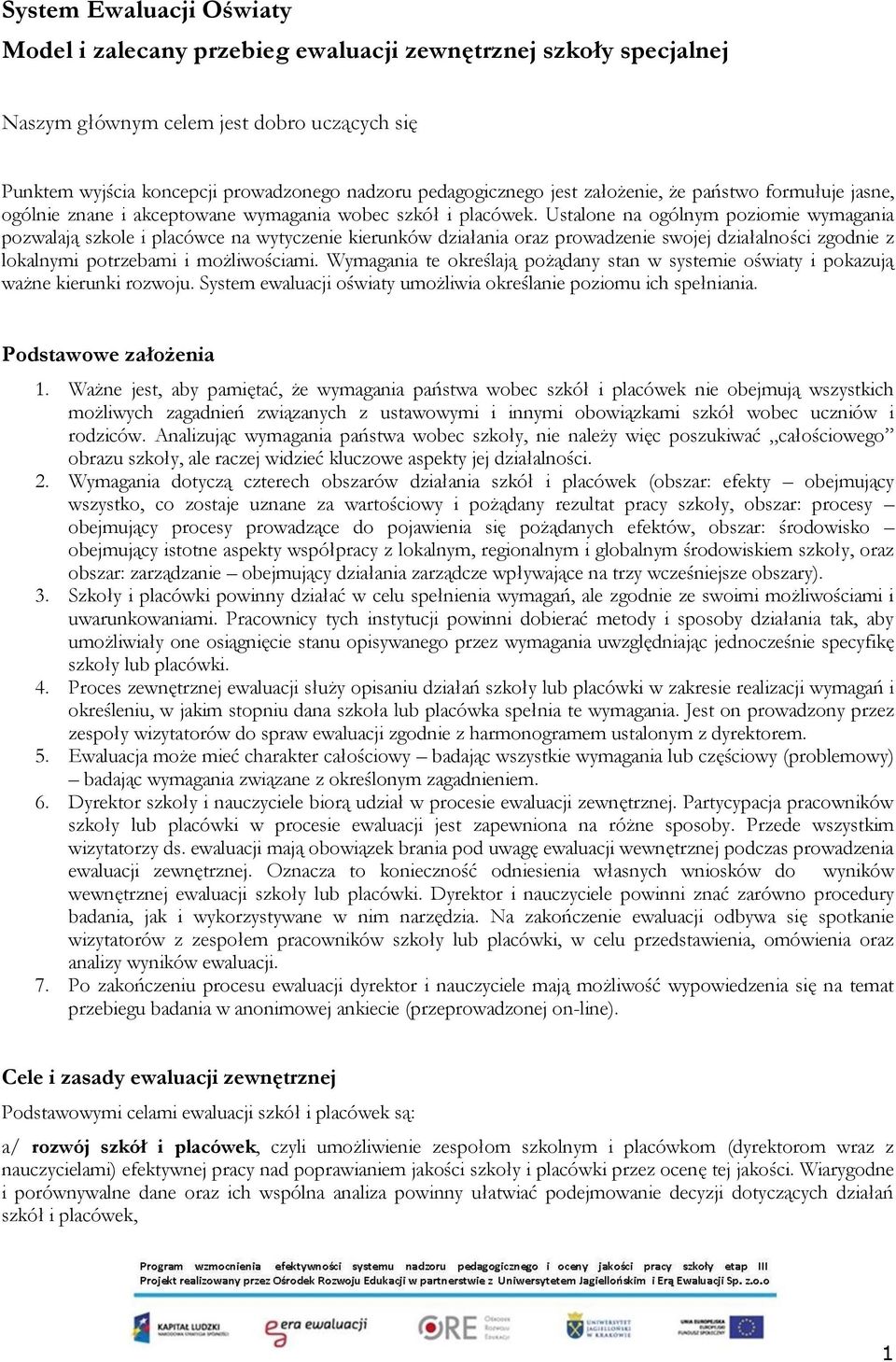 Ustalone na ogólnym poziomie wymagania pozwalają szkole i placówce na wytyczenie kierunków działania oraz prowadzenie swojej działalności zgodnie z lokalnymi potrzebami i możliwościami.