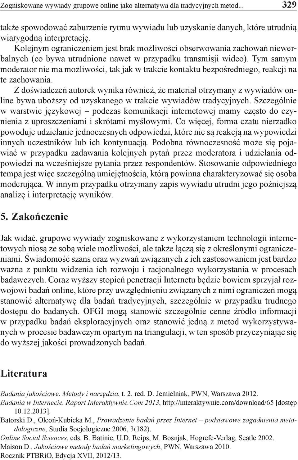 Tym samym moderator nie ma możliwości, tak jak w trakcie kontaktu bezpośredniego, reakcji na te zachowania.