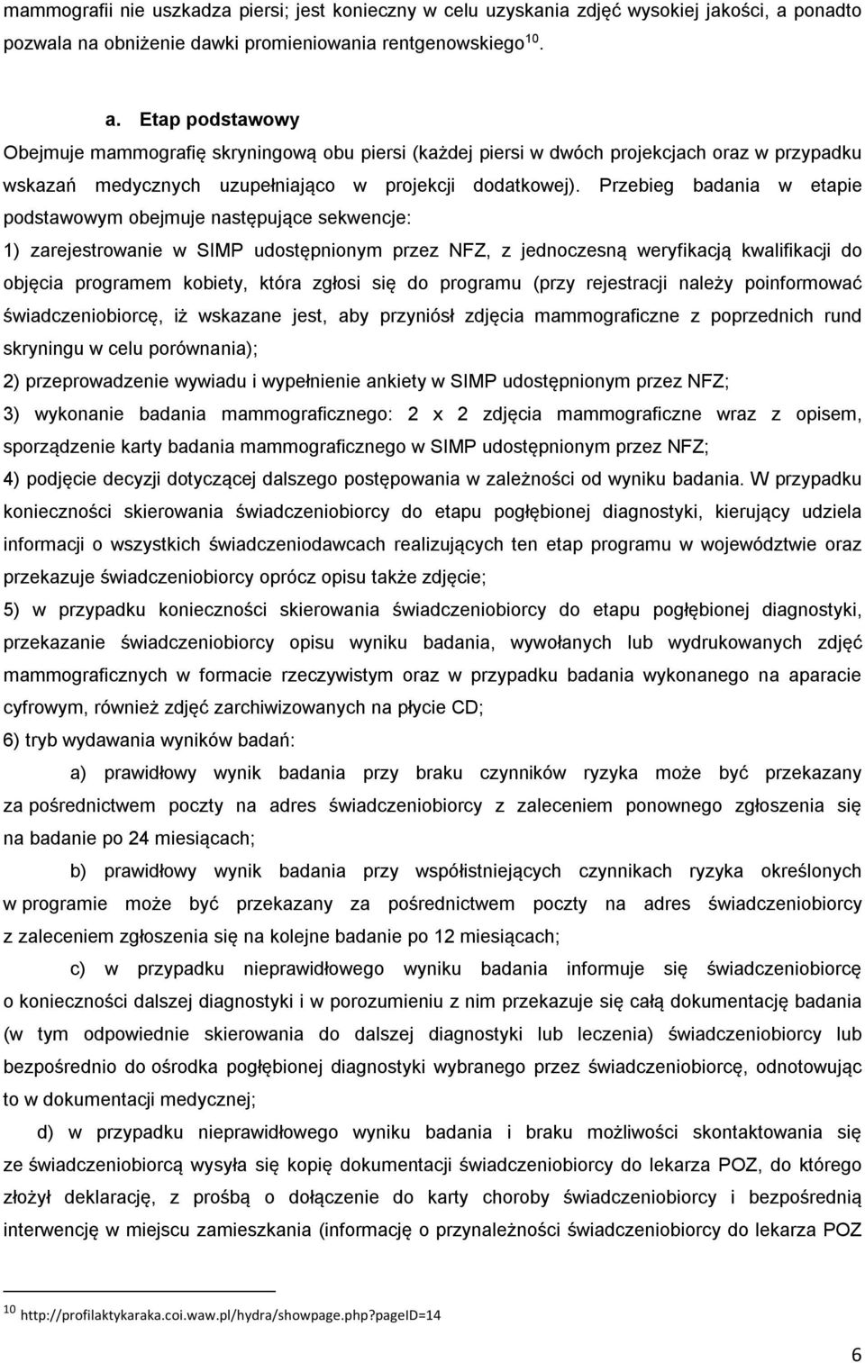 Etap podstawowy Obejmuje mammografię skryningową obu piersi (każdej piersi w dwóch projekcjach oraz w przypadku wskazań medycznych uzupełniająco w projekcji dodatkowej).