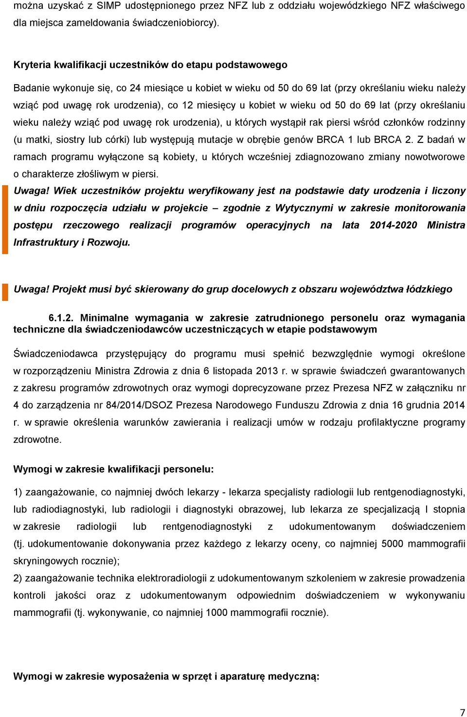 miesięcy u kobiet w wieku od 50 do 69 lat (przy określaniu wieku należy wziąć pod uwagę rok urodzenia), u których wystąpił rak piersi wśród członków rodzinny (u matki, siostry lub córki) lub