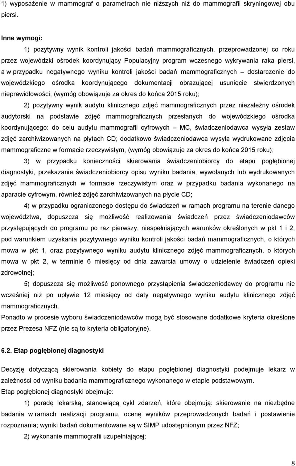 przypadku negatywnego wyniku kontroli jakości badań mammograficznych dostarczenie do wojewódzkiego ośrodka koordynującego dokumentacji obrazującej usunięcie stwierdzonych nieprawidłowości, (wymóg