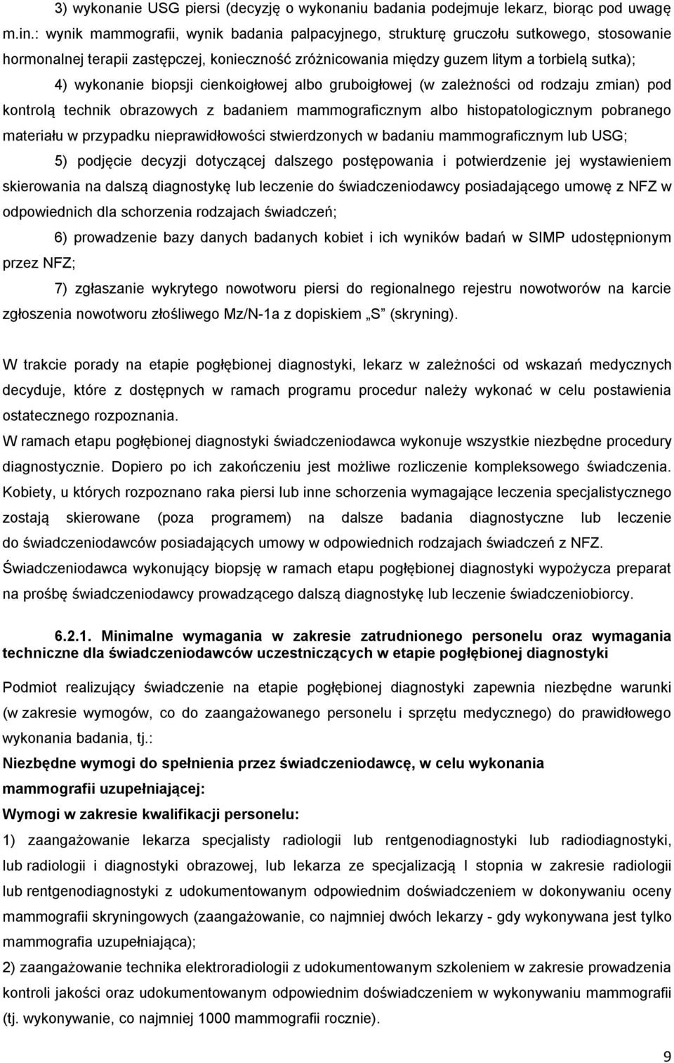 biopsji cienkoigłowej albo gruboigłowej (w zależności od rodzaju zmian) pod kontrolą technik obrazowych z badaniem mammograficznym albo histopatologicznym pobranego materiału w przypadku