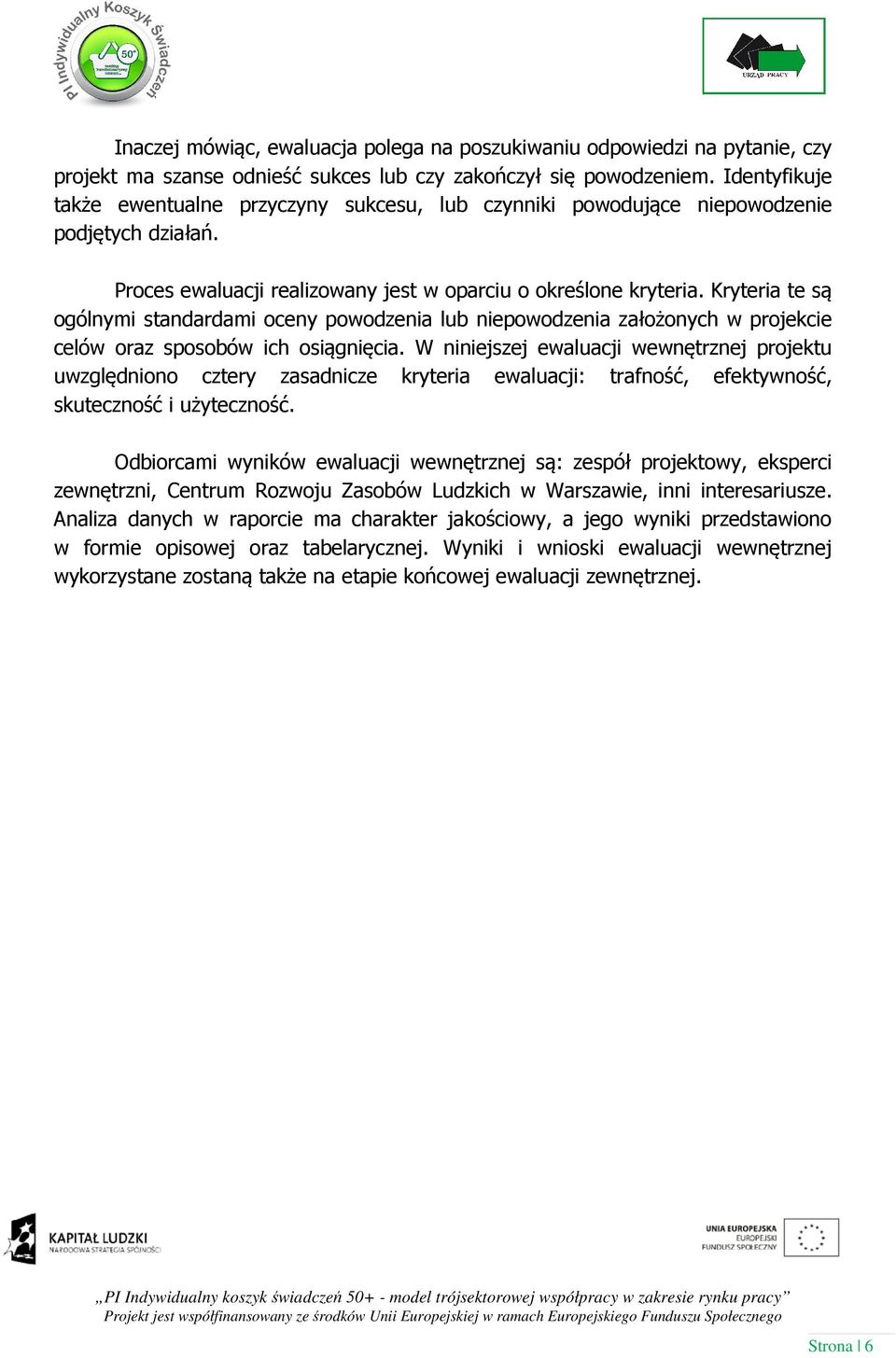 Kryteria te są ogólnymi standardami oceny powodzenia lub niepowodzenia założonych w projekcie celów oraz sposobów ich osiągnięcia.