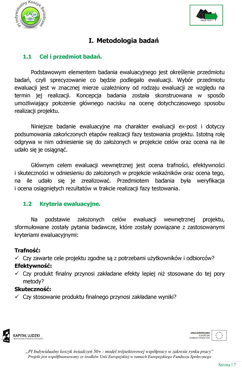 Koncepcja badania została skonstruowana w sposób umożliwiający położenie głównego nacisku na ocenę dotychczasowego sposobu realizacji projektu.