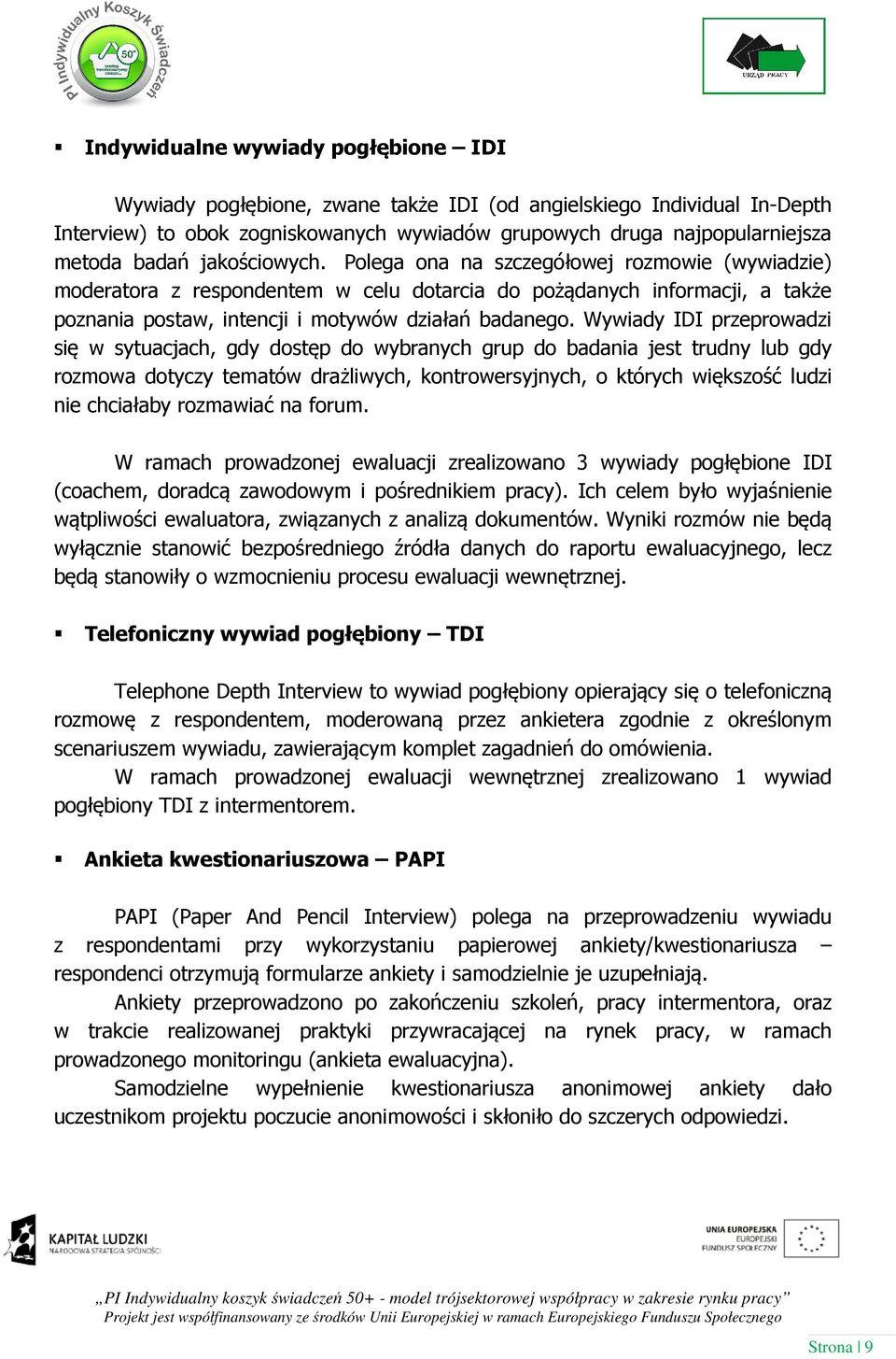 Wywiady IDI przeprowadzi się w sytuacjach, gdy dostęp do wybranych grup do badania jest trudny lub gdy rozmowa dotyczy tematów drażliwych, kontrowersyjnych, o których większość ludzi nie chciałaby