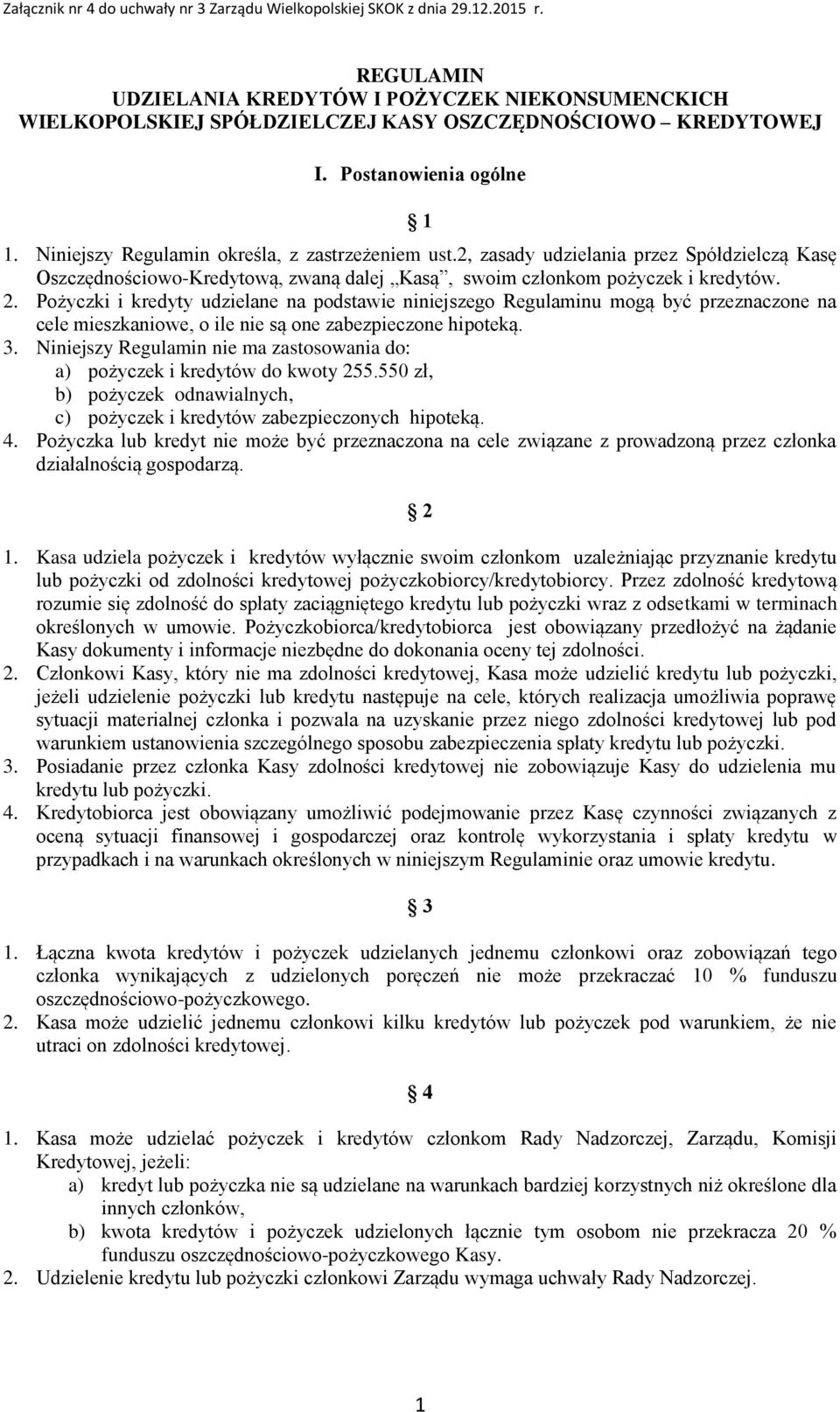 Pożyczki i kredyty udzielane na podstawie niniejszego Regulaminu mogą być przeznaczone na cele mieszkaniowe, o ile nie są one zabezpieczone hipoteką. 3.