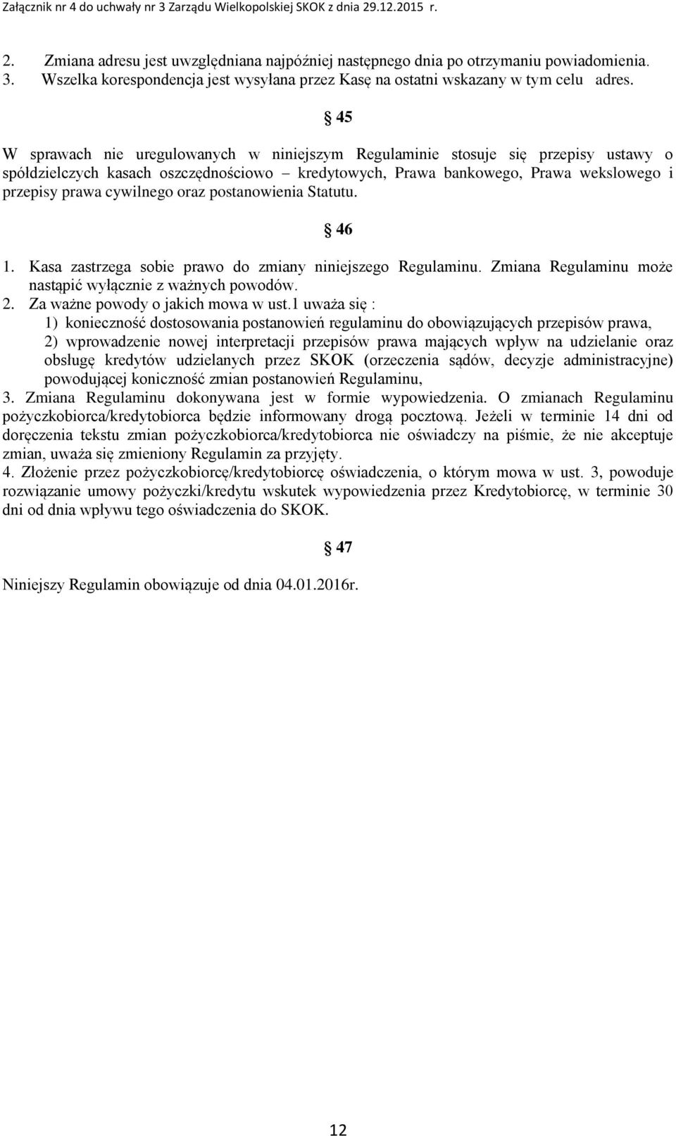 oraz postanowienia Statutu. 46 1. Kasa zastrzega sobie prawo do zmiany niniejszego Regulaminu. Zmiana Regulaminu może nastąpić wyłącznie z ważnych powodów. 2. Za ważne powody o jakich mowa w ust.