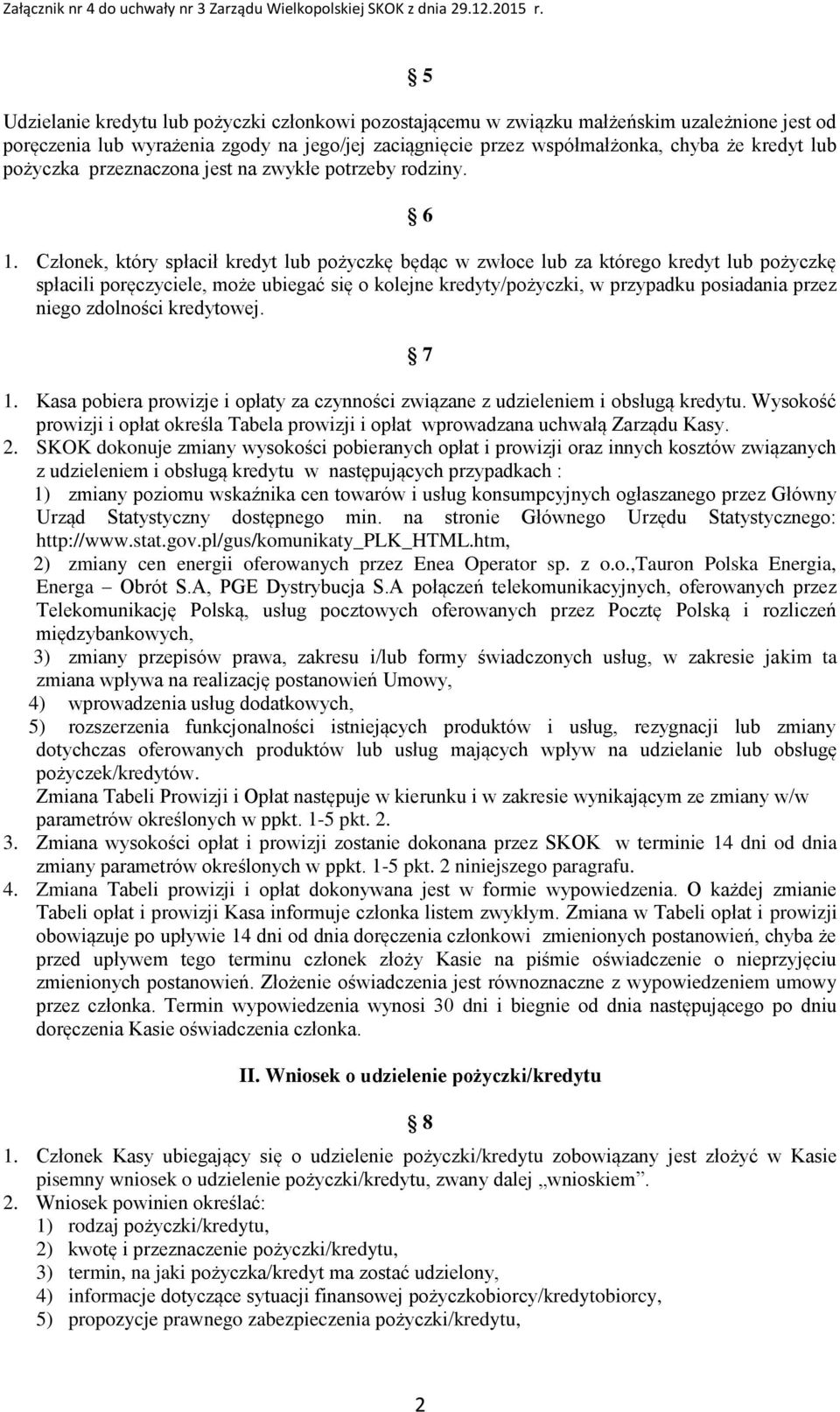 Członek, który spłacił kredyt lub pożyczkę będąc w zwłoce lub za którego kredyt lub pożyczkę spłacili poręczyciele, może ubiegać się o kolejne kredyty/pożyczki, w przypadku posiadania przez niego