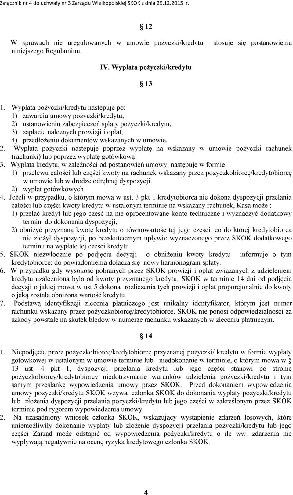 wskazanych w umowie. 2. Wypłata pożyczki następuje poprzez wypłatę na wskazany w umowie pożyczki rachunek (rachunki) lub poprzez wypłatę gotówkową. 3.