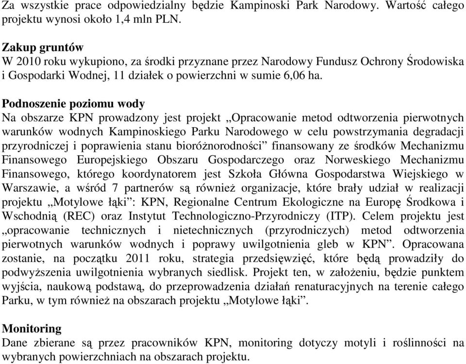 Podnoszenie poziomu wody Na obszarze KPN prowadzony jest projekt Opracowanie metod odtworzenia pierwotnych warunków wodnych Kampinoskiego Parku Narodowego w celu powstrzymania degradacji