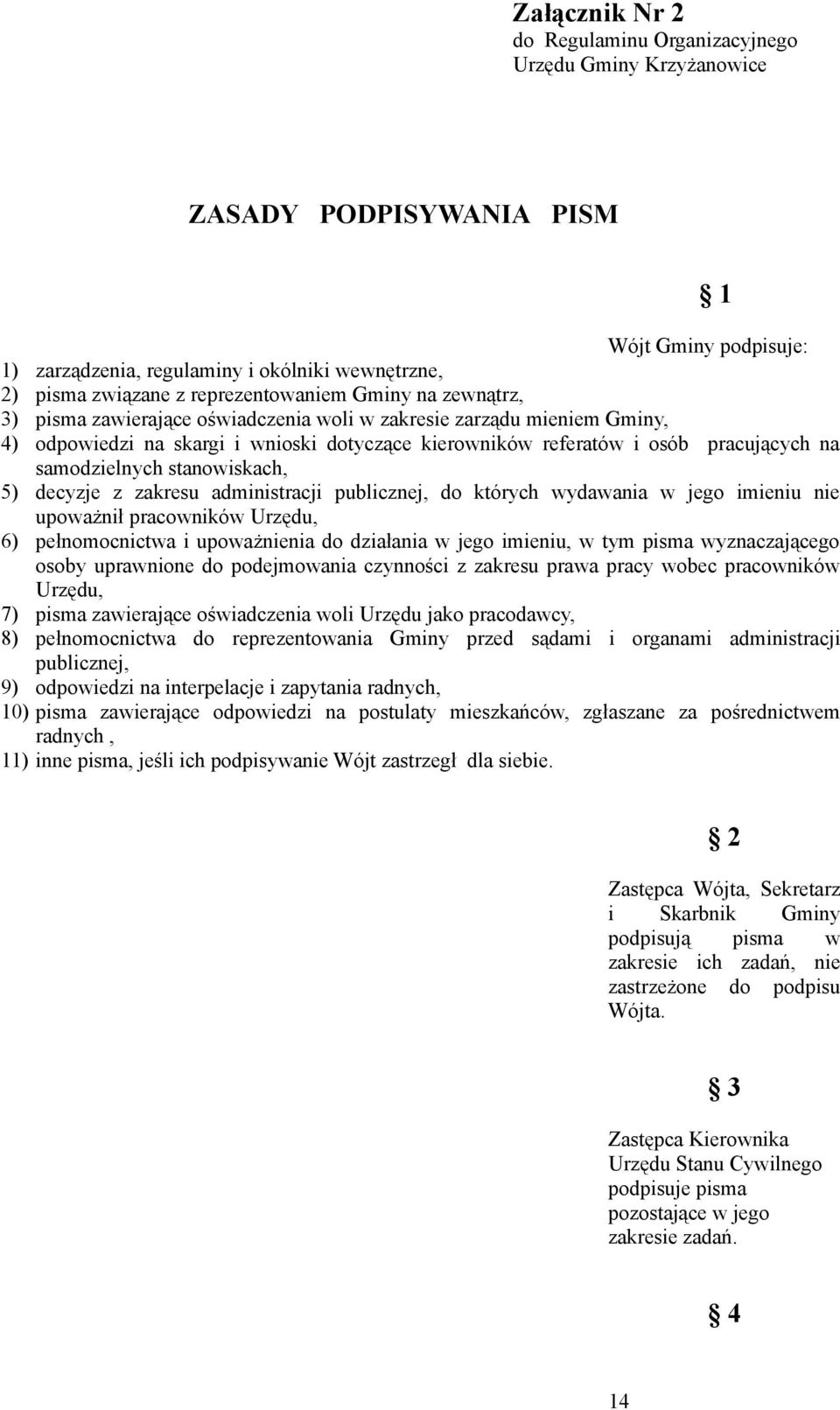 samodzielnych stanowiskach, 5) decyzje z zakresu administracji publicznej, do których wydawania w jego imieniu nie upoważnił pracowników Urzędu, 6) pełnomocnictwa i upoważnienia do działania w jego