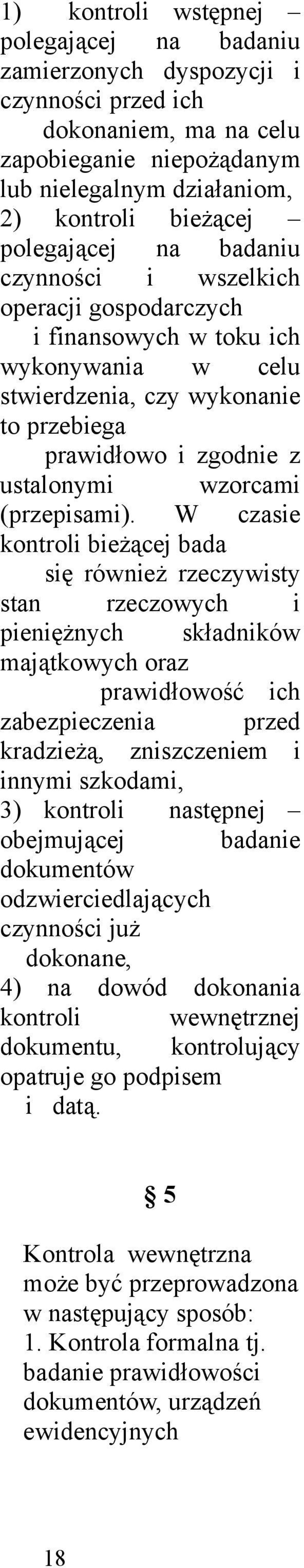 W czasie kontroli bieżącej bada się również rzeczywisty stan rzeczowych i pieniężnych składników majątkowych oraz prawidłowość ich zabezpieczenia przed kradzieżą, zniszczeniem i innymi szkodami, 3)