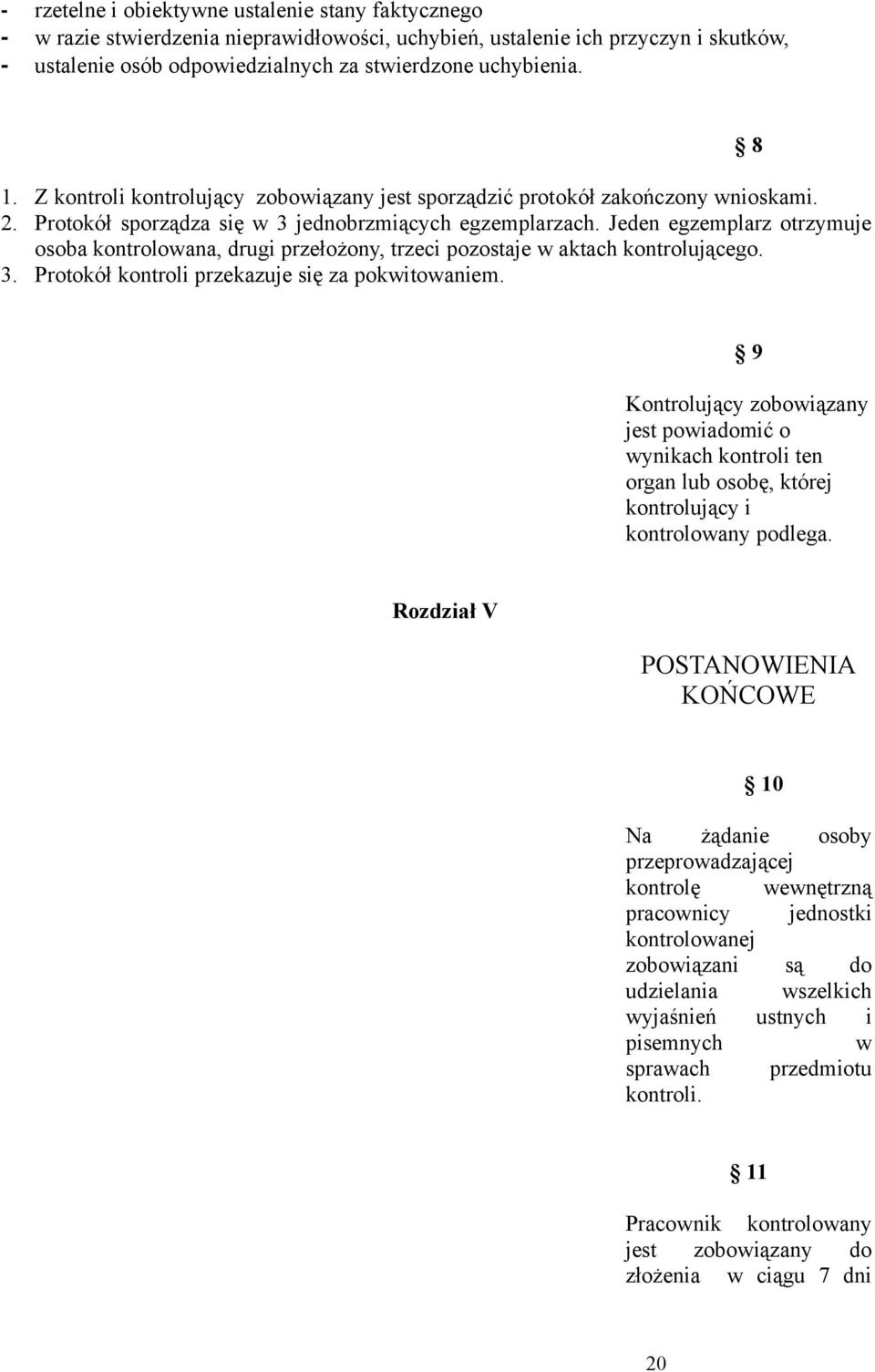 Jeden egzemplarz otrzymuje osoba kontrolowana, drugi przełożony, trzeci pozostaje w aktach kontrolującego. 3. Protokół kontroli przekazuje się za pokwitowaniem.