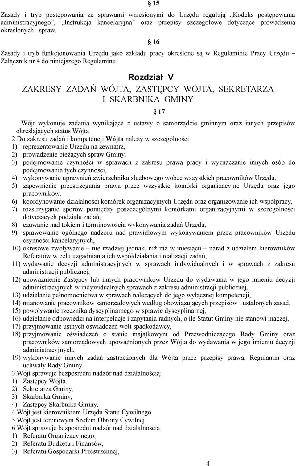 16 Rozdział V ZAKRESY ZADAŃ WÓJTA, ZASTĘPCY WÓJTA, SEKRETARZA I SKARBNIKA GMINY 17 1.Wójt wykonuje zadania wynikające z ustawy o samorządzie gminnym oraz innych przepisów określających status Wójta.