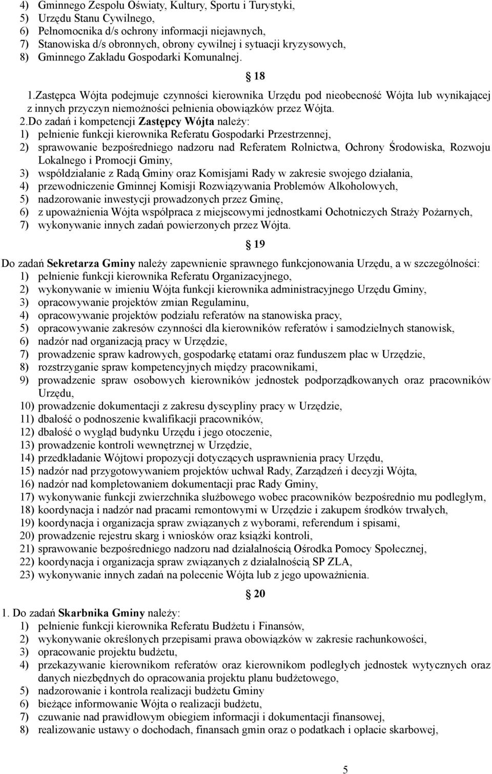Zastępca Wójta podejmuje czynności kierownika Urzędu pod nieobecność Wójta lub wynikającej z innych przyczyn niemożności pełnienia obowiązków przez Wójta. 2.