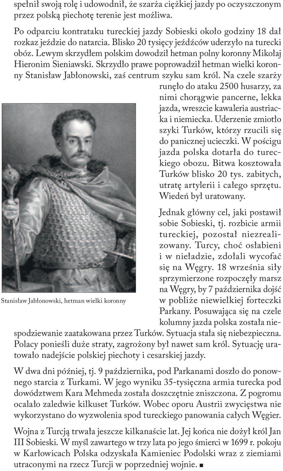 Lewym skrzydłem polskim dowodził hetman polny koronny Mikołaj Hieronim Sieniawski. Skrzydło prawe poprowadził hetman wielki koronny Stanisław Jabłonowski, zaś centrum szyku sam król.