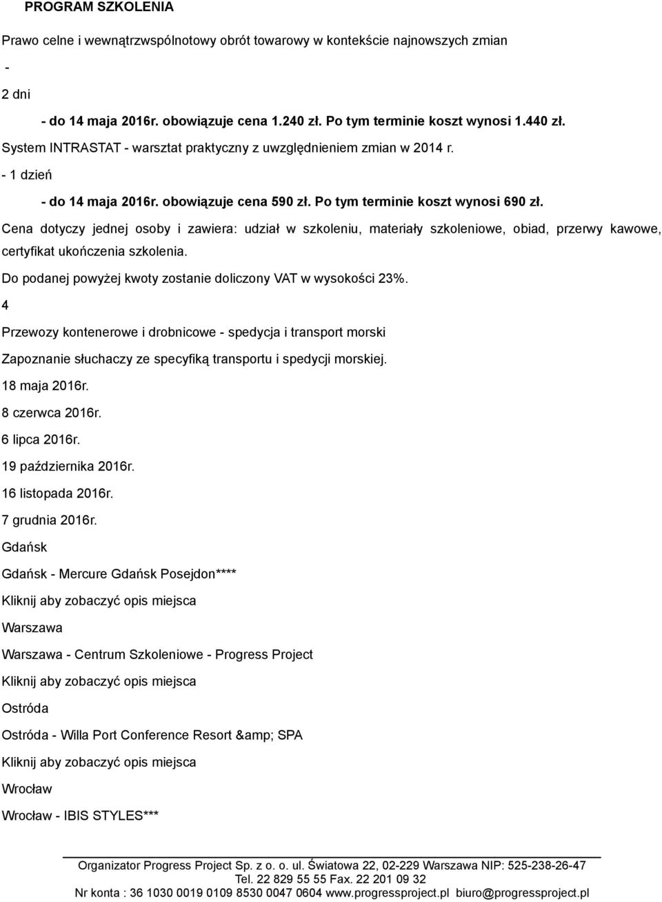 4 Przewozy kontenerowe i drobnicowe - spedycja i transport morski Zapoznanie słuchaczy ze specyfiką transportu i spedycji morskiej. 18 maja 2016r. 8 czerwca 2016r. 6 lipca 2016r.