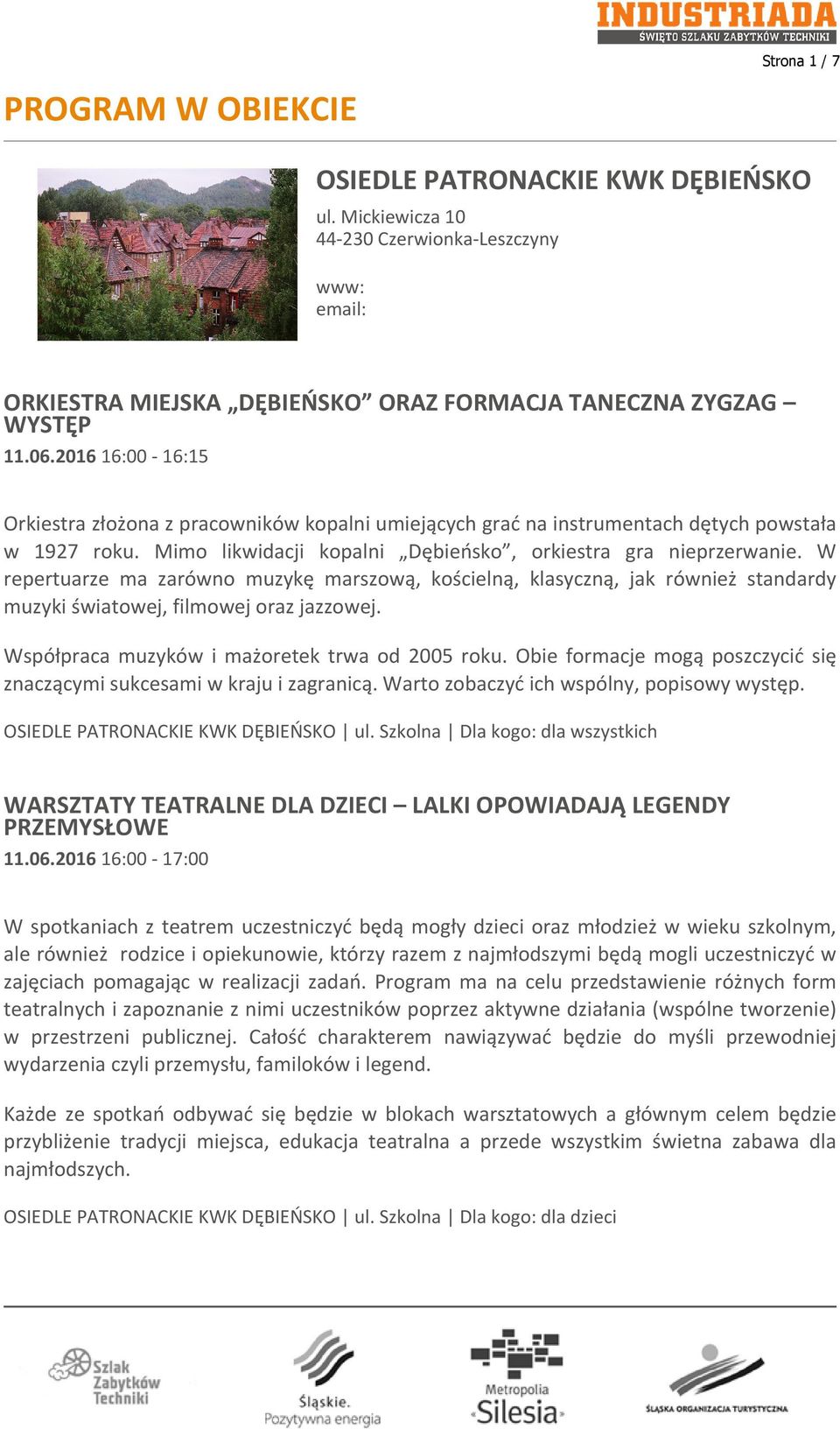 2016 16:00-16:15 Orkiestra złożona z pracowników kopalni umiejących grać na instrumentach dętych powstała w 1927 roku. Mimo likwidacji kopalni Dębieńsko, orkiestra gra nieprzerwanie.