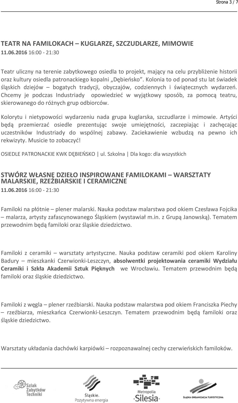 Chcemy je podczas Industriady opowiedzieć w wyjątkowy sposób, za pomocą teatru, skierowanego do różnych grup odbiorców. Kolorytu i nietypowości wydarzeniu nada grupa kuglarska, szczudlarze i mimowie.