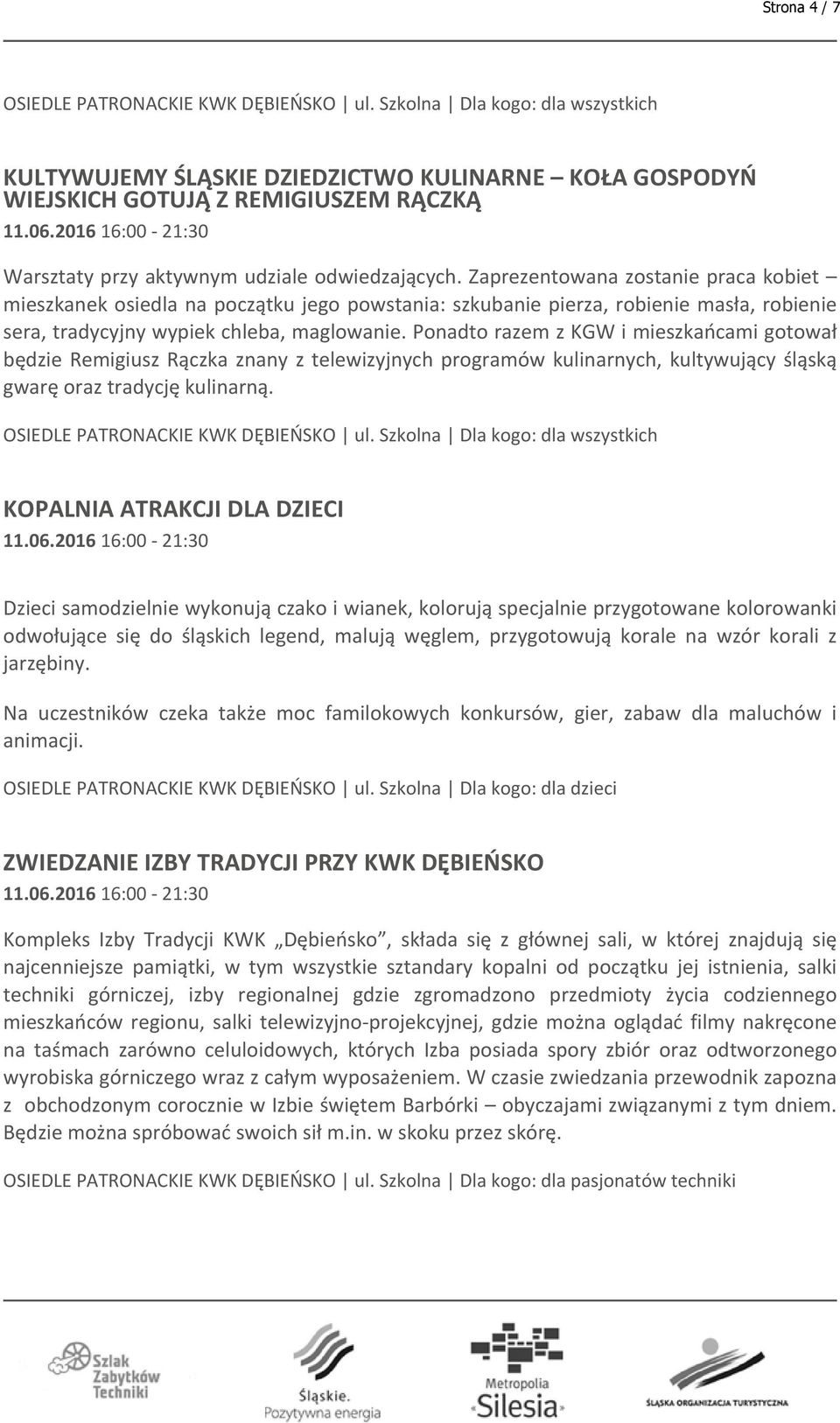 Ponadto razem z KGW i mieszkańcami gotował będzie Remigiusz Rączka znany z telewizyjnych programów kulinarnych, kultywujący śląską gwarę oraz tradycję kulinarną.