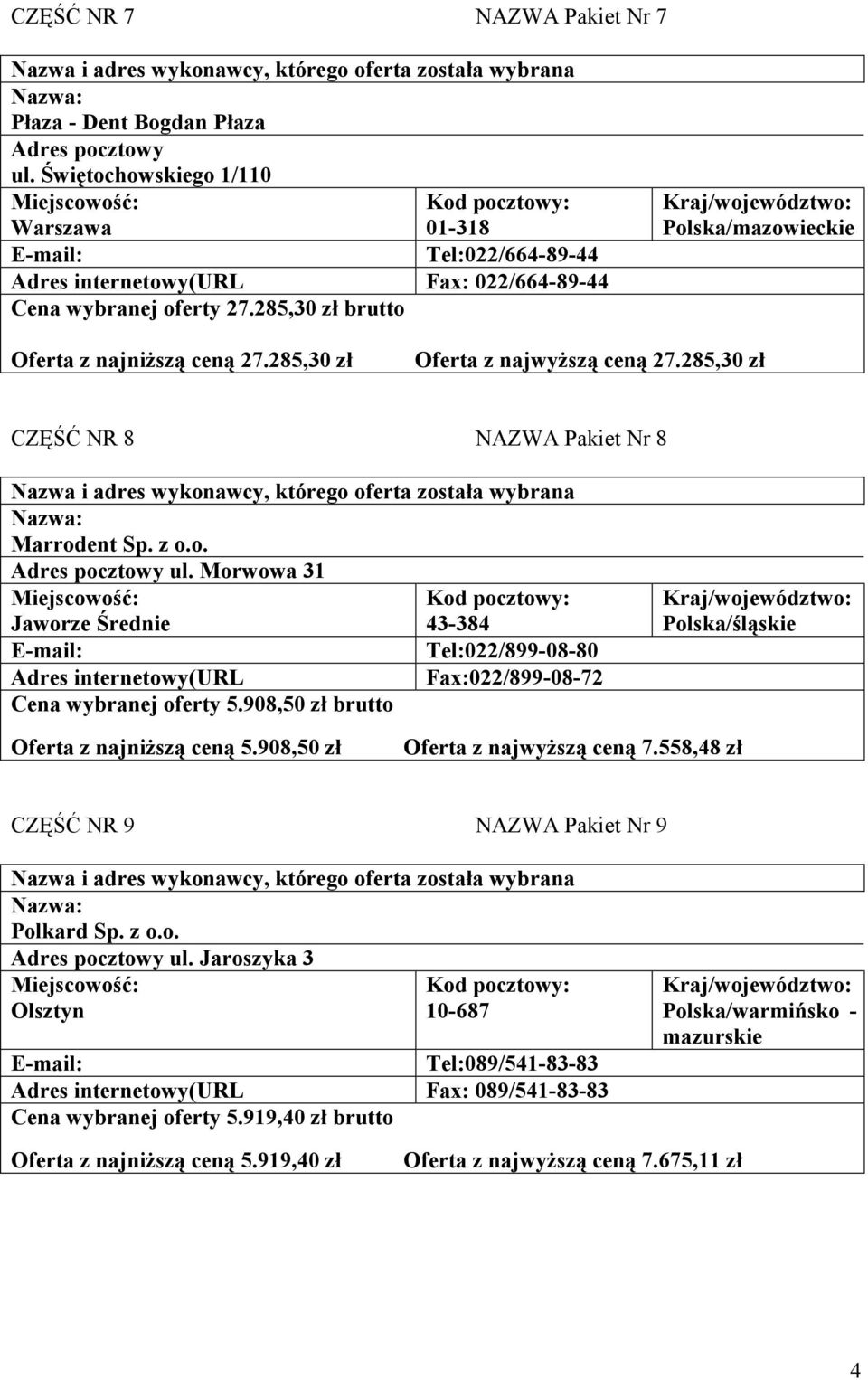 Morwowa 31 Jaworze Średnie 43-384 Tel:022/899-08-80 Adres internetowy(url Fax:022/899-08-72 Cena wybranej 5.908,50 zł brutto Polska/śląskie Oferta z najniższą ceną 5.