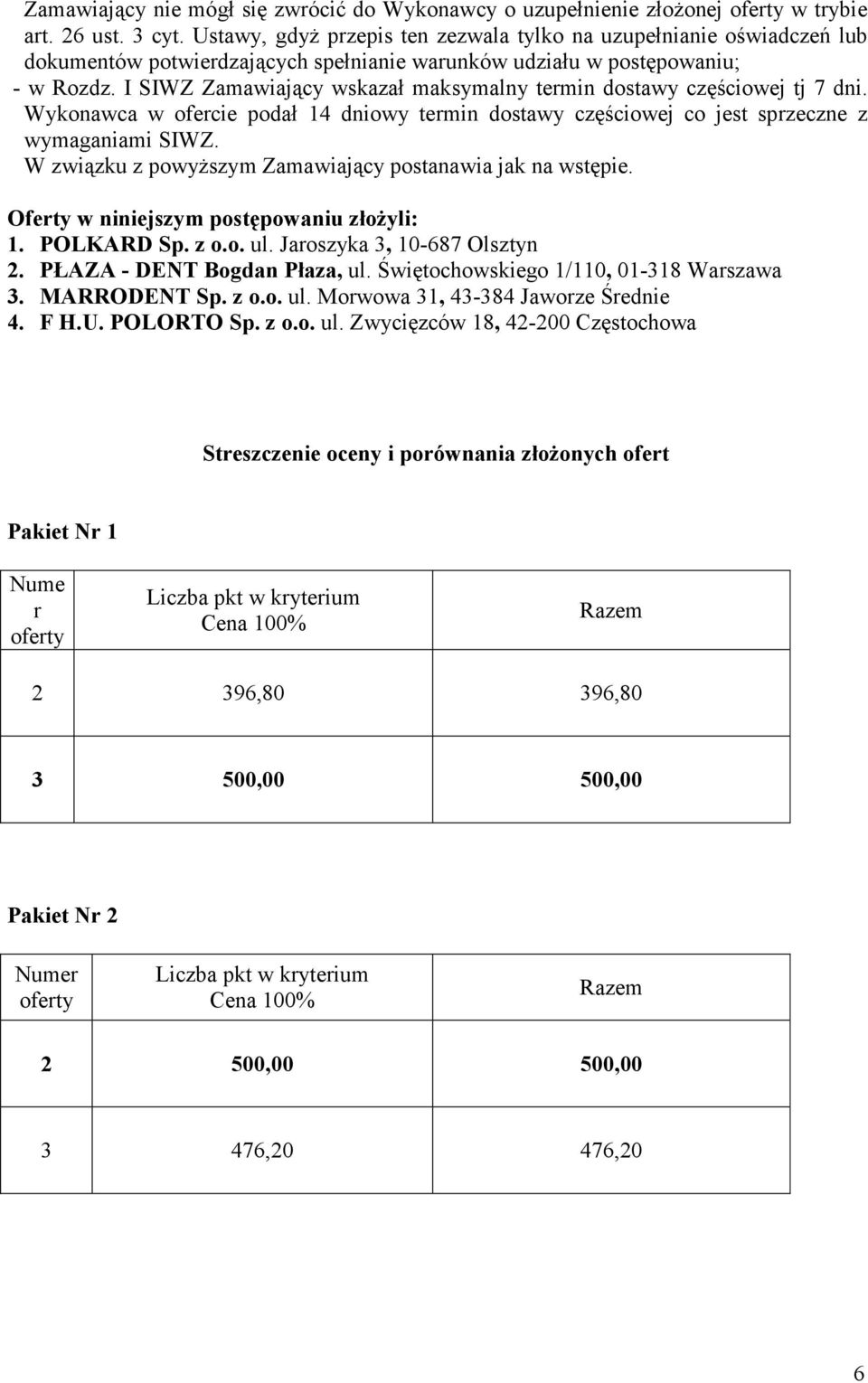 I SIWZ Zamawiający wskazał maksymalny termin dostawy częściowej tj 7 dni. Wykonawca w ofercie podał 14 dniowy termin dostawy częściowej co jest sprzeczne z wymaganiami SIWZ.