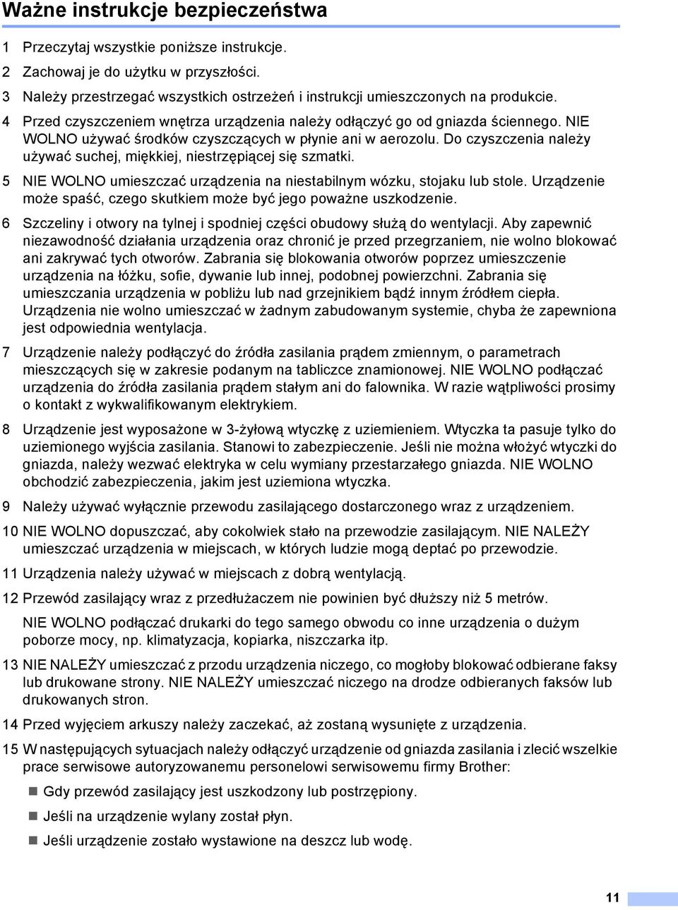 Do czyszczenia należy używać suchej, miękkiej, niestrzępiącej się szmatki. 5 NIE WOLNO umieszczać urządzenia na niestabilnym wózku, stojaku lub stole.