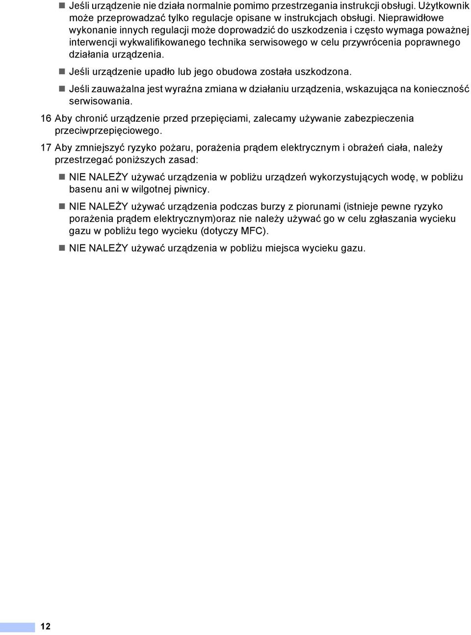 urządzenia. Jeśli urządzenie upadło lub jego obudowa została uszkodzona. Jeśli zauważalna jest wyraźna zmiana w działaniu urządzenia, wskazująca na konieczność serwisowania.