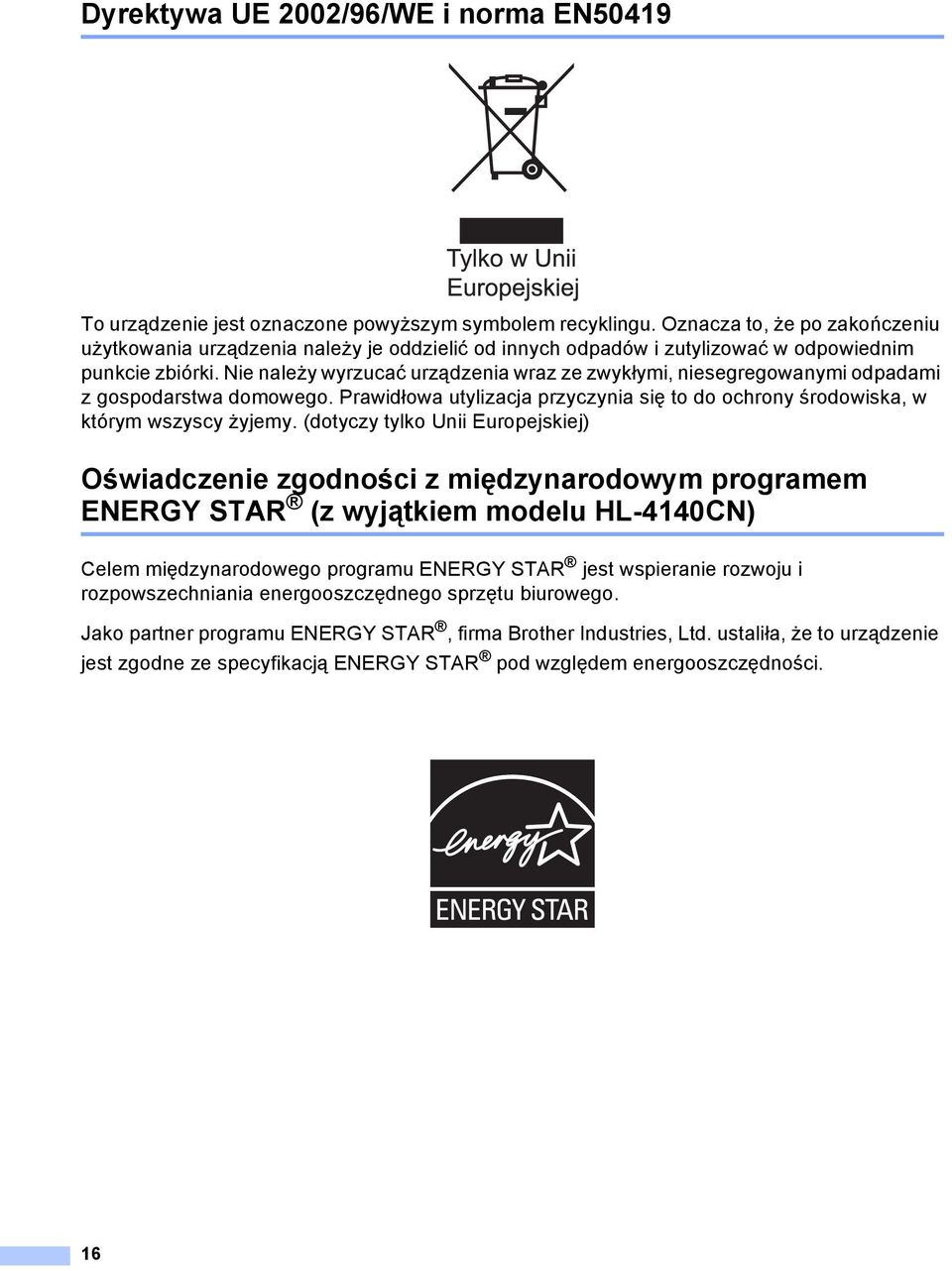 Nie należy wyrzucać urządzenia wraz ze zwykłymi, niesegregowanymi odpadami z gospodarstwa domowego. Prawidłowa utylizacja przyczynia się to do ochrony środowiska, w którym wszyscy żyjemy.