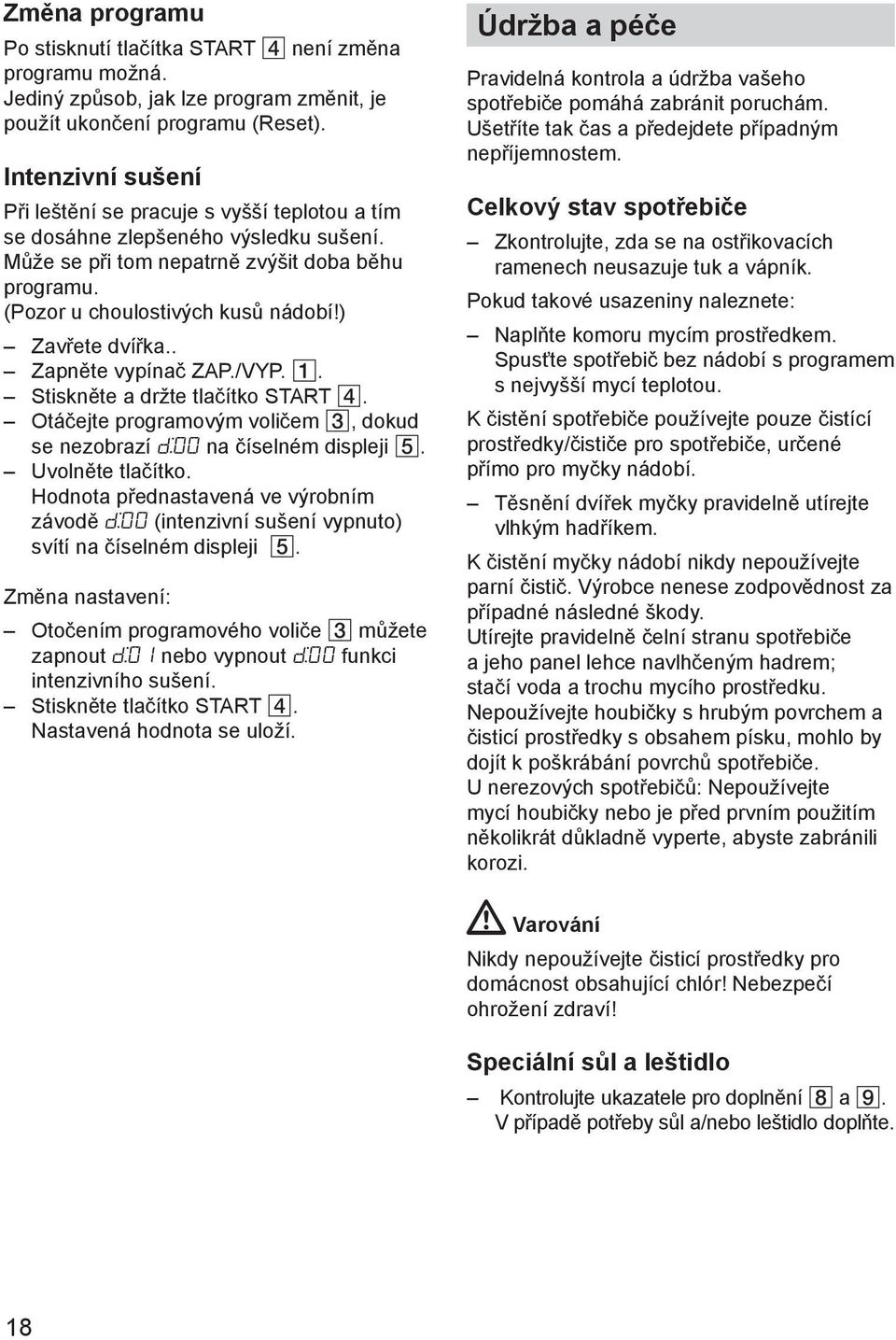 ) Zavшete dvншka.. Zapnмte vypнnaи ZAP./VYP. 1. Stisknмte a drћte tlaинtko START 4. Otбиejte programovэm voliиem 3, dokud se nezobrazн d:00 na инselnйm displeji 5. Uvolnмte tlaинtko.