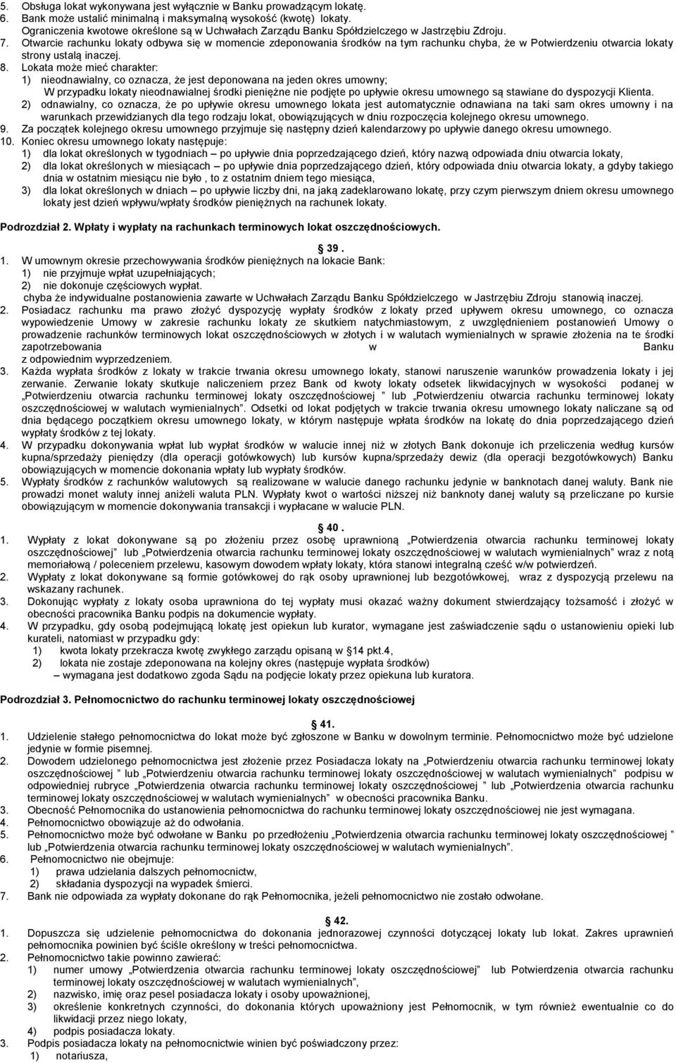 Otwarcie rachunku lokaty odbywa się w momencie zdeponowania środków na tym rachunku chyba, że w Potwierdzeniu otwarcia lokaty strony ustalą inaczej. 8.