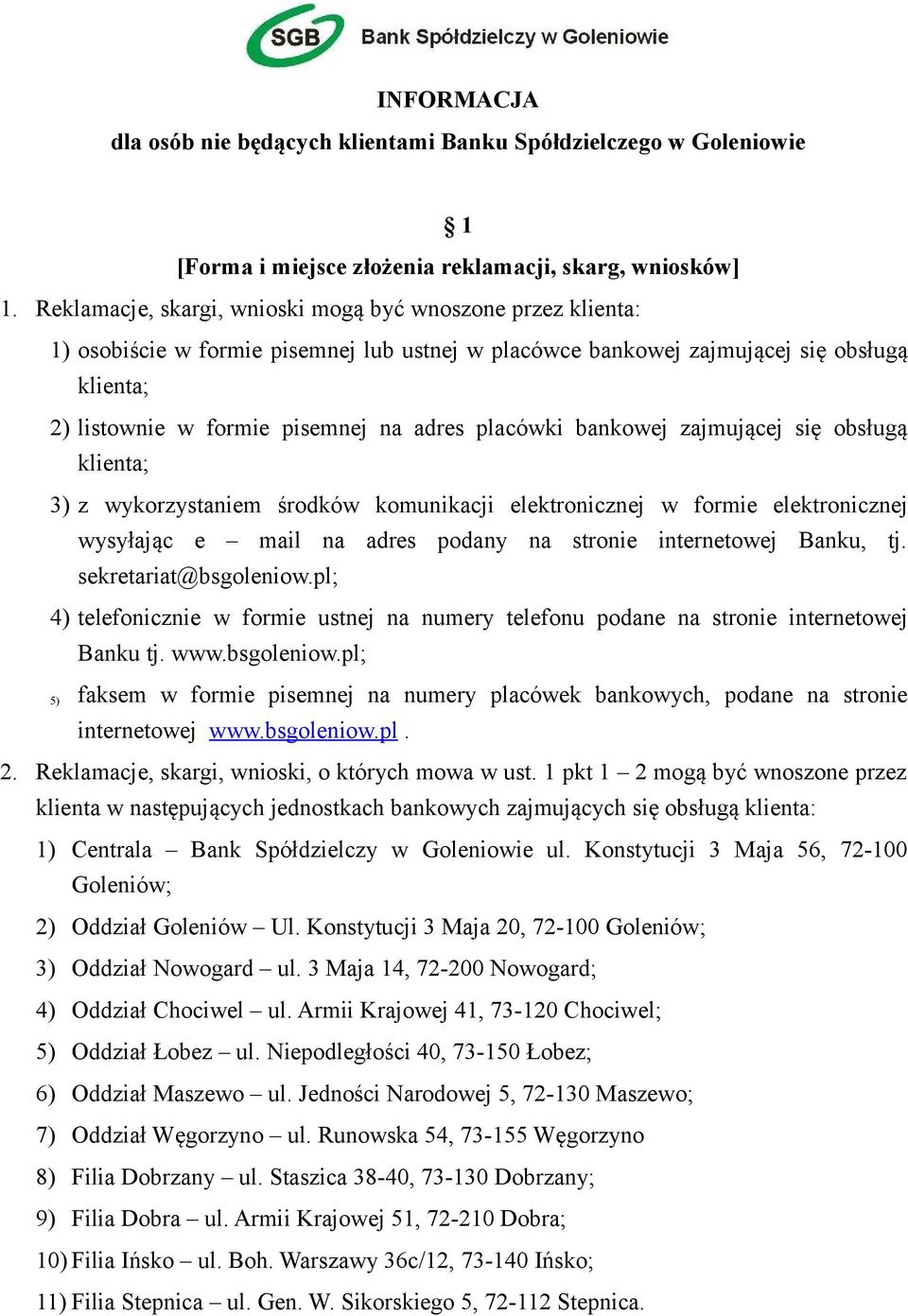 placówki bankowej zajmującej się obsługą klienta; 3) z wykorzystaniem środków komunikacji elektronicznej w formie elektronicznej wysyłając e mail na adres podany na stronie internetowej Banku, tj.