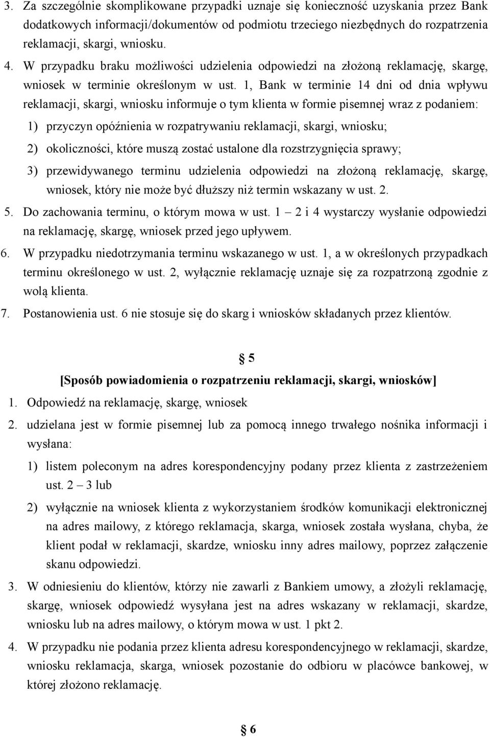 1, Bank w terminie 14 dni od dnia wpływu reklamacji, skargi, wniosku informuje o tym klienta w formie pisemnej wraz z podaniem: 1) przyczyn opóźnienia w rozpatrywaniu reklamacji, skargi, wniosku; 2)