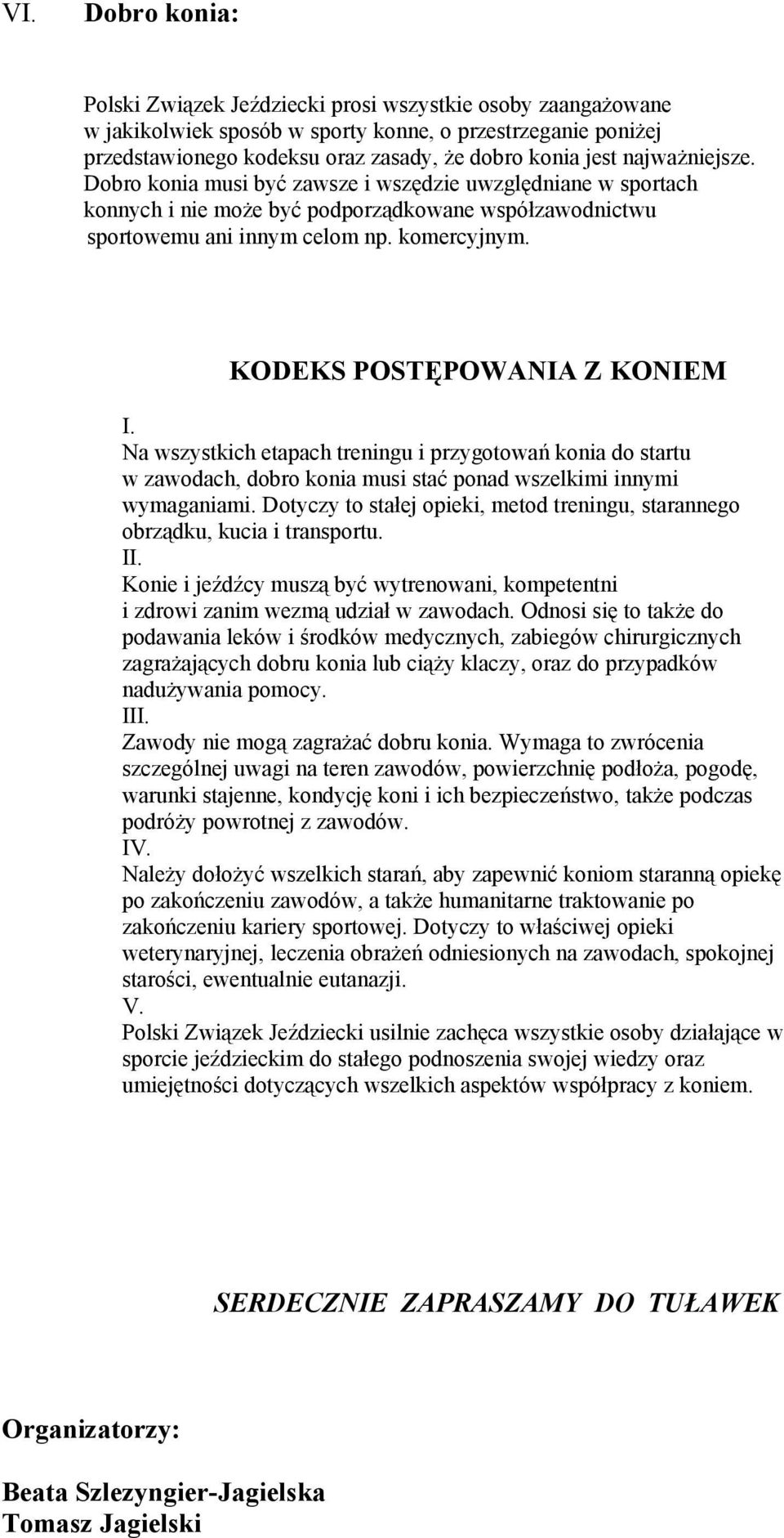 KODEKS POSTĘPOWANIA Z KONIEM I. Na wszystkich etapach treningu i przygotowań konia do startu w zawodach, dobro konia musi stać ponad wszelkimi innymi wymaganiami.