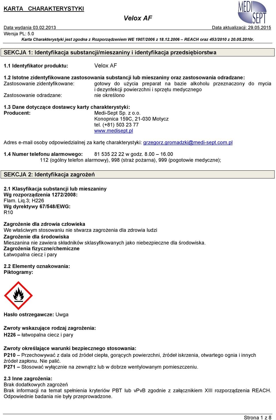 dezynfekcji powierzchni i sprzętu medycznego Zastosowanie odradzane: nie określono 1.3 Dane dotyczące dostawcy karty charakterystyki: Producent: Medi-Sept Sp. z o.o. Konopnica 159C, 21-030 Motycz tel.