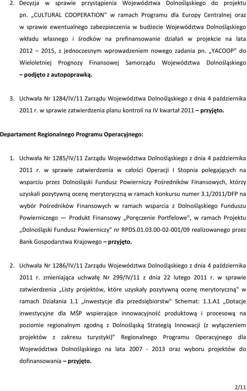 projekcie na lata 2012 2015, z jednoczesnym wprowadzeniem nowego zadania pn. YACOOP do Wieloletniej Prognozy Finansowej Samorządu Województwa Dolnośląskiego podjęto z autopoprawką. 3.