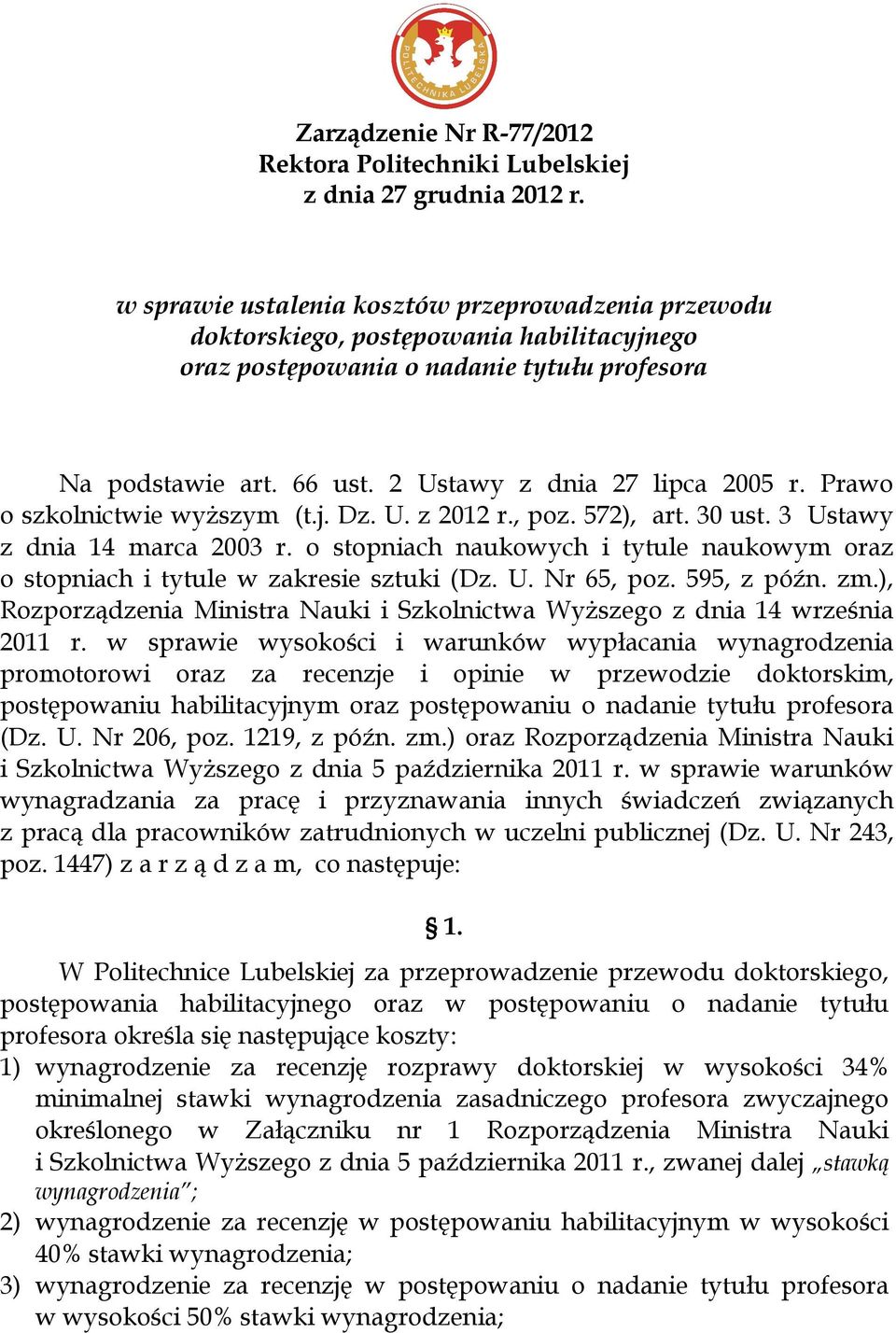 Prawo o szkolnictwie wyższym (t.j. Dz. U. z 2012 r., poz. 572), art. 30 ust. 3 Ustawy z dnia 14 marca 2003 r. o stopniach naukowych i tytule naukowym oraz o stopniach i tytule w zakresie sztuki (Dz.