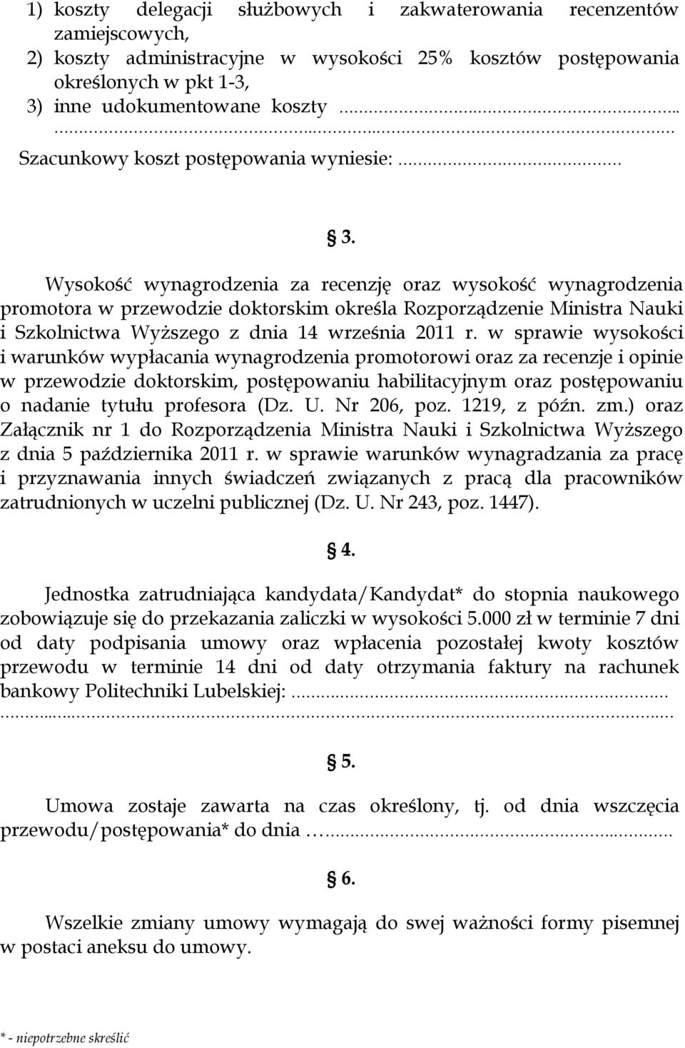 Wysokość wynagrodzenia za recenzję oraz wysokość wynagrodzenia promotora w przewodzie doktorskim określa Rozporządzenie Ministra Nauki i Szkolnictwa Wyższego z dnia 14 września 2011 r.